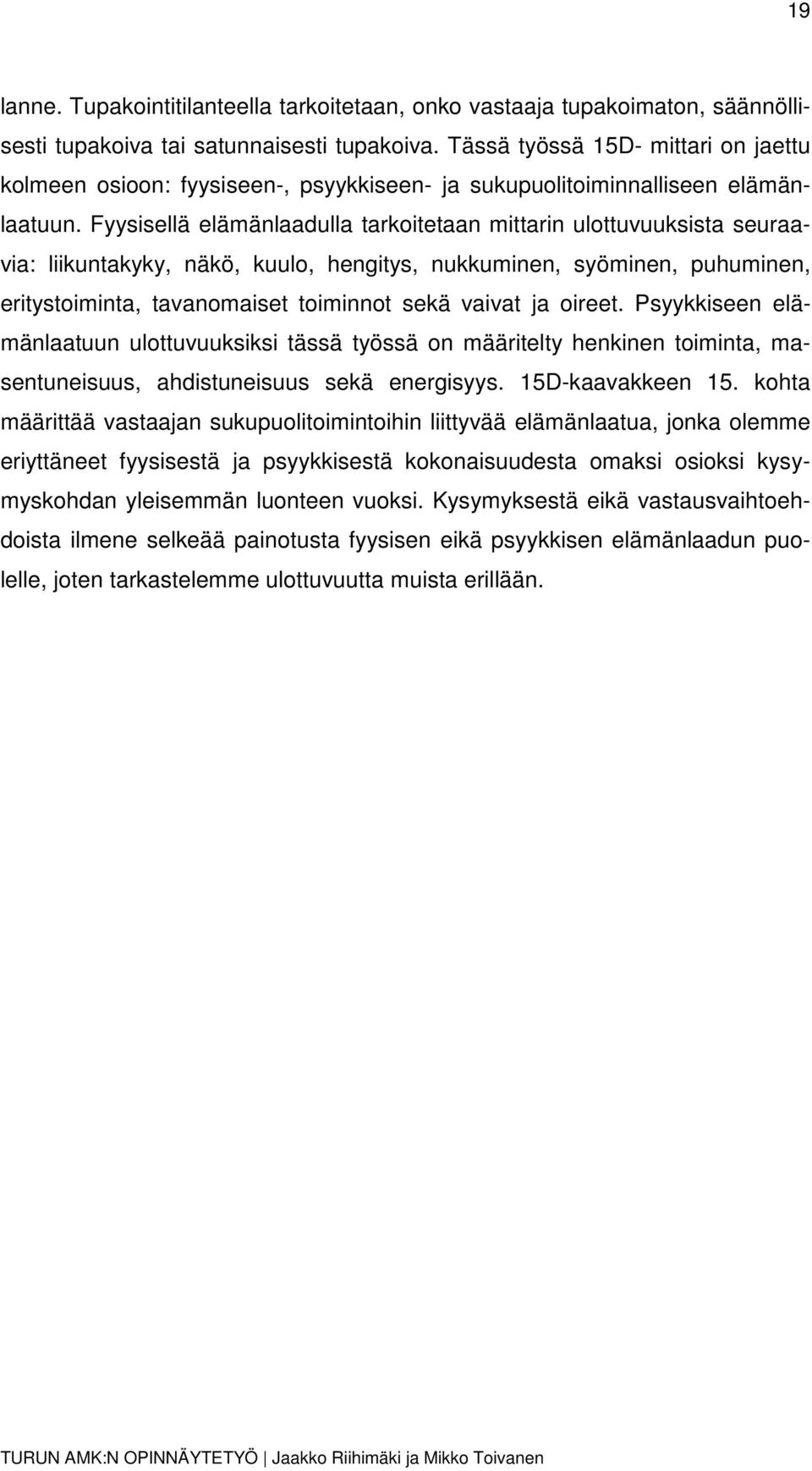 Fyysisellä elämänlaadulla tarkoitetaan mittarin ulottuvuuksista seuraavia: liikuntakyky, näkö, kuulo, hengitys, nukkuminen, syöminen, puhuminen, eritystoiminta, tavanomaiset toiminnot sekä vaivat ja