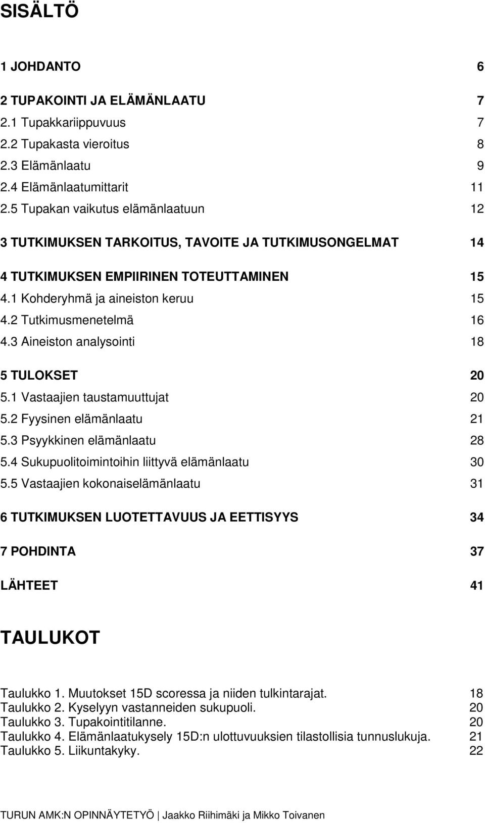 3 Aineiston analysointi 18 5 TULOKSET 20 5.1 Vastaajien taustamuuttujat 20 5.2 Fyysinen elämänlaatu 21 5.3 Psyykkinen elämänlaatu 28 5.4 Sukupuolitoimintoihin liittyvä elämänlaatu 30 5.