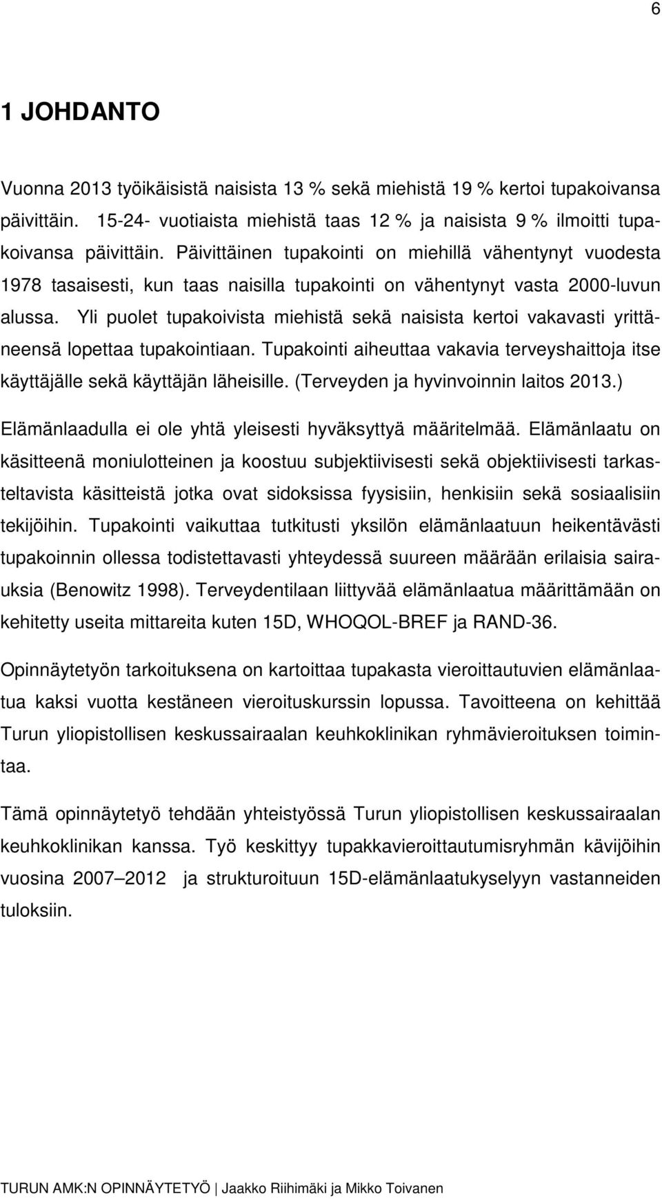 Yli puolet tupakoivista miehistä sekä naisista kertoi vakavasti yrittäneensä lopettaa tupakointiaan. Tupakointi aiheuttaa vakavia terveyshaittoja itse käyttäjälle sekä käyttäjän läheisille.