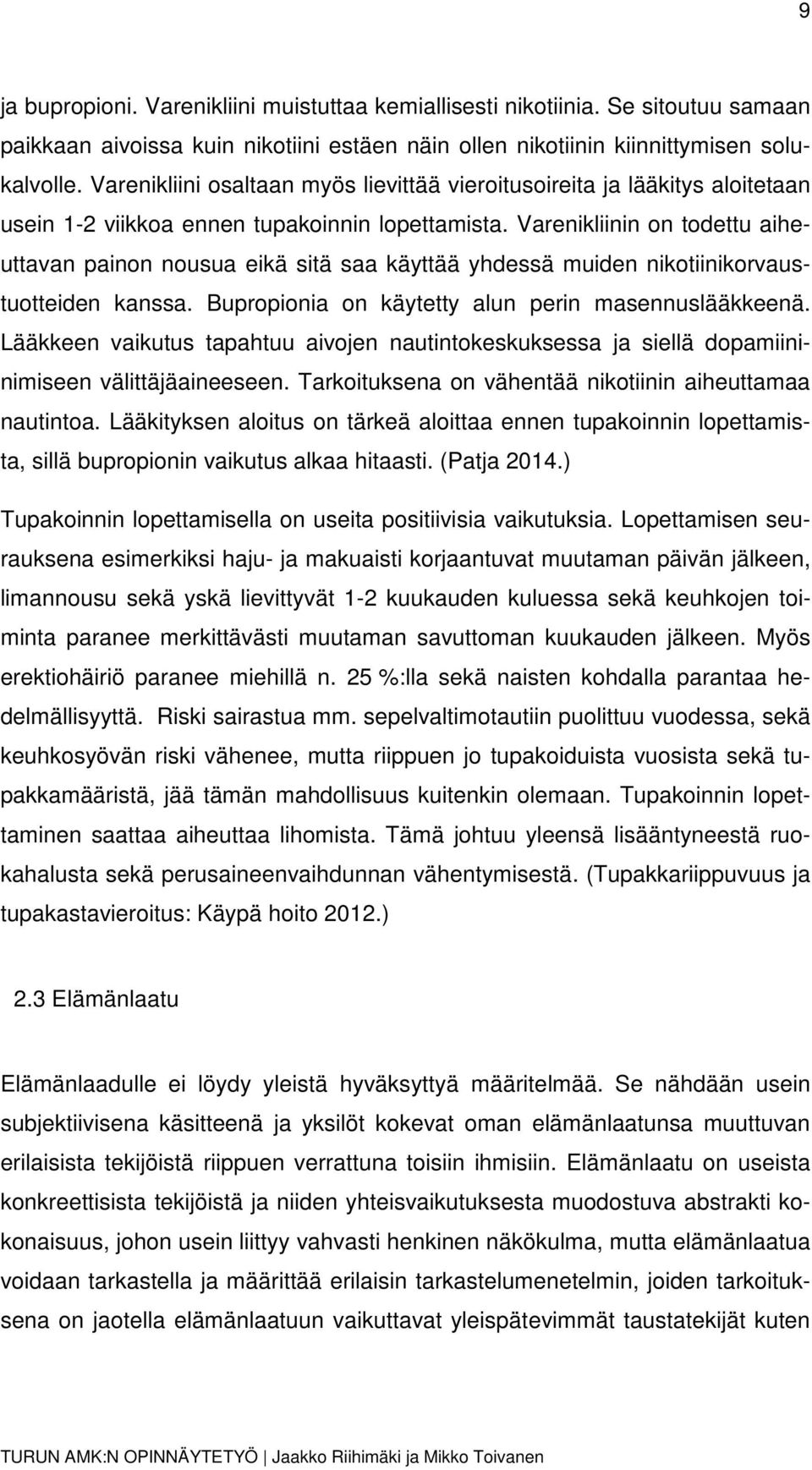 Varenikliinin on todettu aiheuttavan painon nousua eikä sitä saa käyttää yhdessä muiden nikotiinikorvaustuotteiden kanssa. Bupropionia on käytetty alun perin masennuslääkkeenä.
