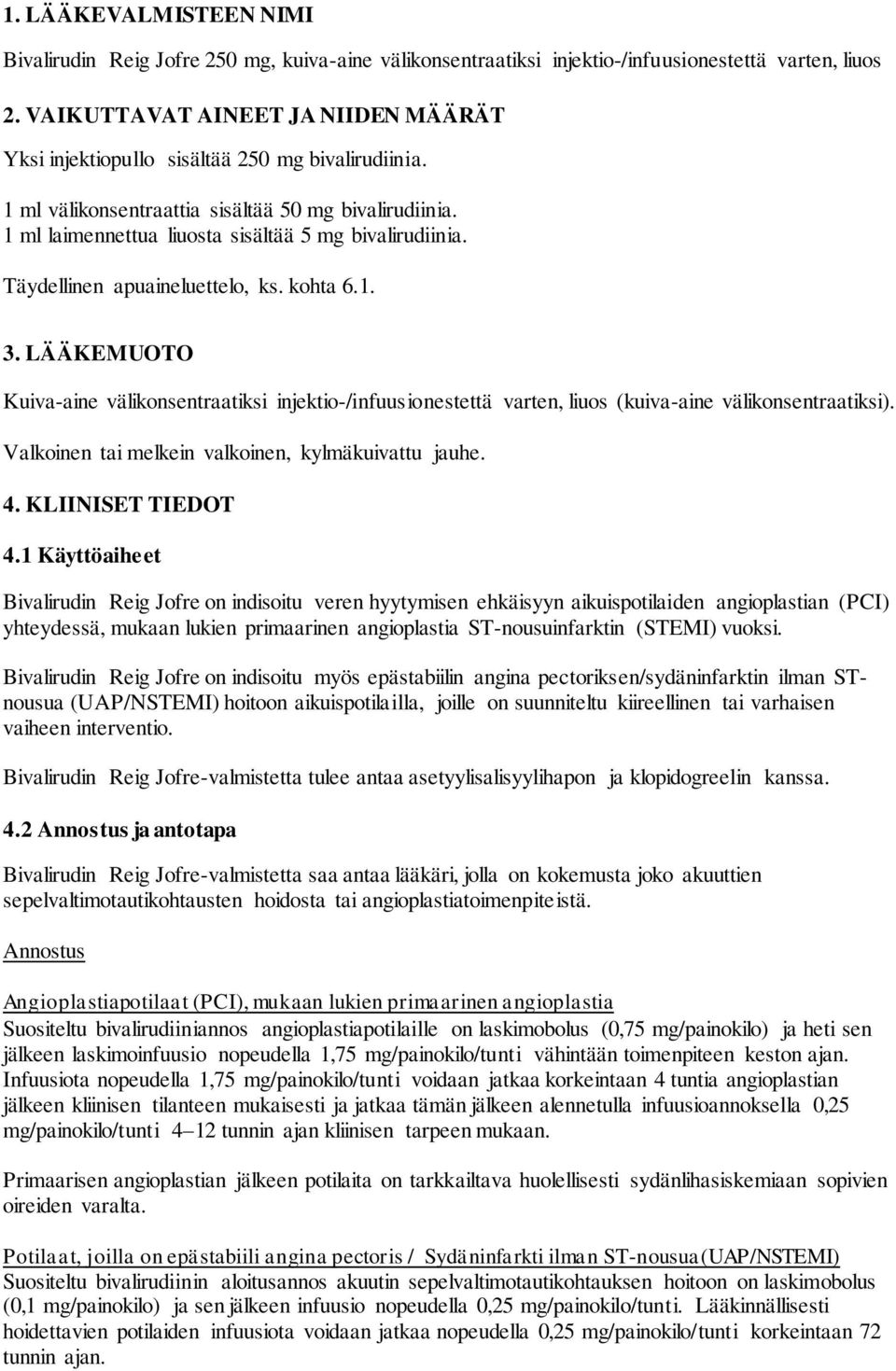 Täydellinen apuaineluettelo, ks. kohta 6.1. 3. LÄÄKEMUOTO Kuiva-aine välikonsentraatiksi injektio-/infuusionestettä varten, liuos (kuiva-aine välikonsentraatiksi).