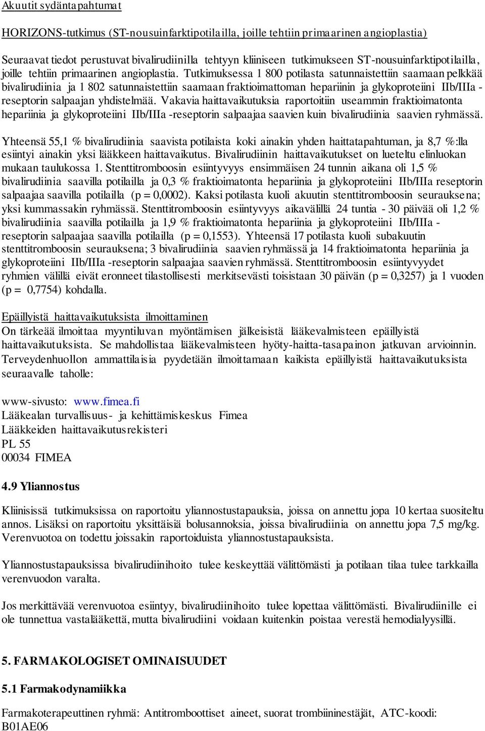 Tutkimuksessa 1 800 potilasta satunnaistettiin saamaan pelkkää bivalirudiinia ja 1 802 satunnaistettiin saamaan fraktioimattoman hepariinin ja glykoproteiini IIb/IIIa - reseptorin salpaajan