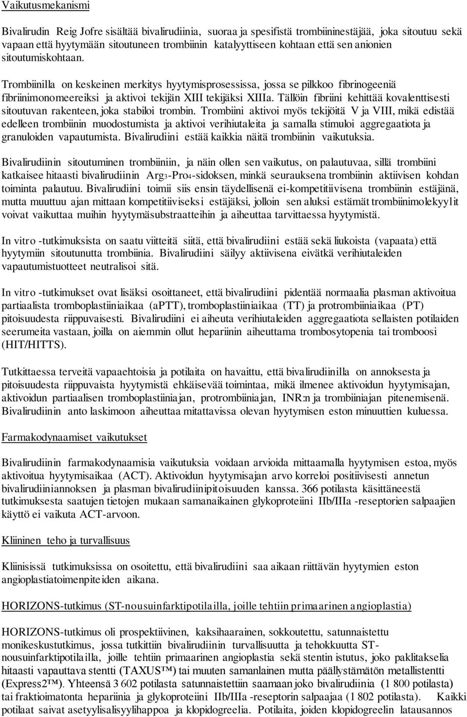 Tällöin fibriini kehittää kovalenttisesti sitoutuvan rakenteen, joka stabiloi trombin.