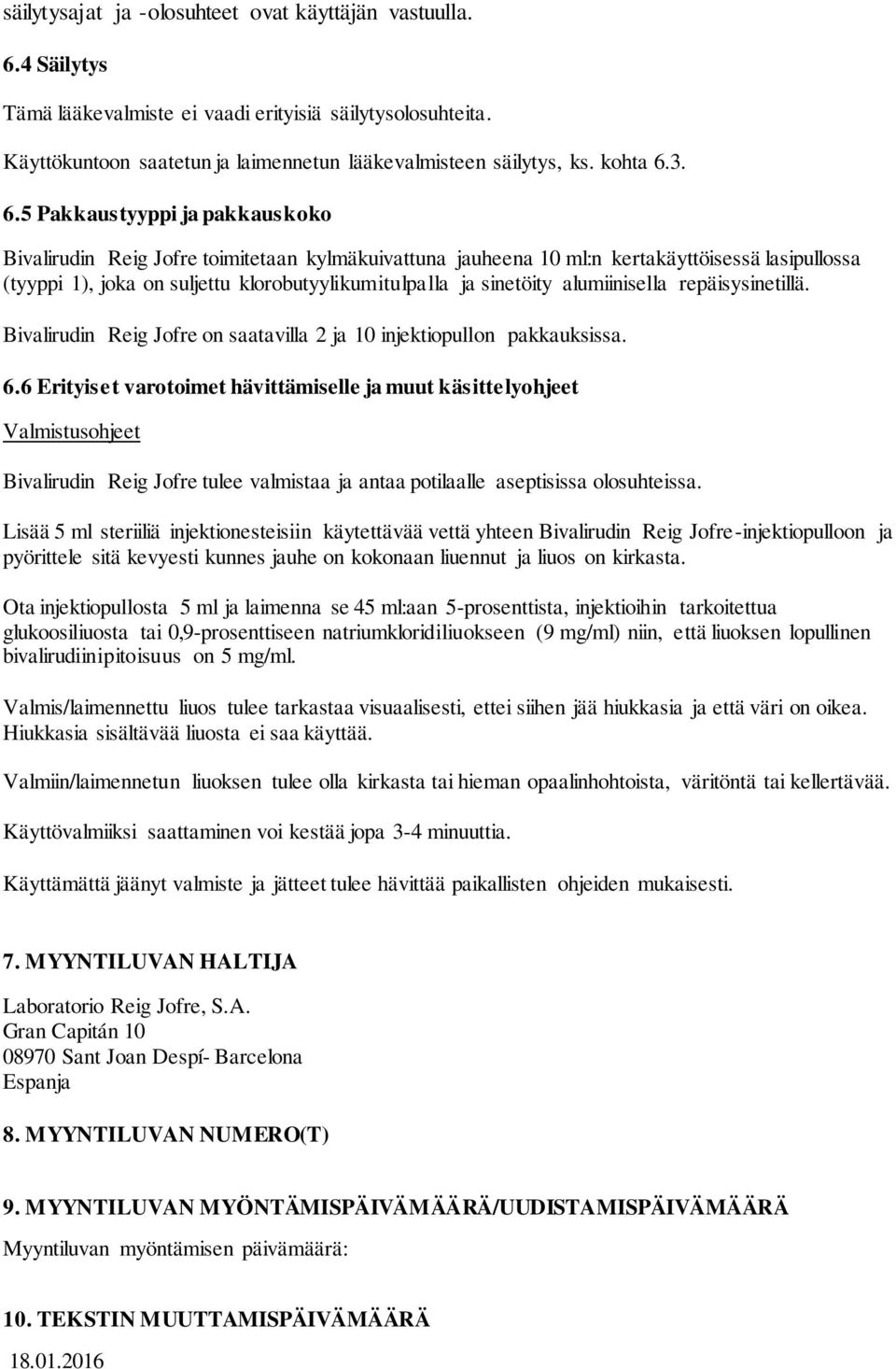 3. 6.5 Pakkaustyyppi ja pakkauskoko Bivalirudin Reig Jofre toimitetaan kylmäkuivattuna jauheena 10 ml:n kertakäyttöisessä lasipullossa (tyyppi 1), joka on suljettu klorobutyylikumitulpalla ja