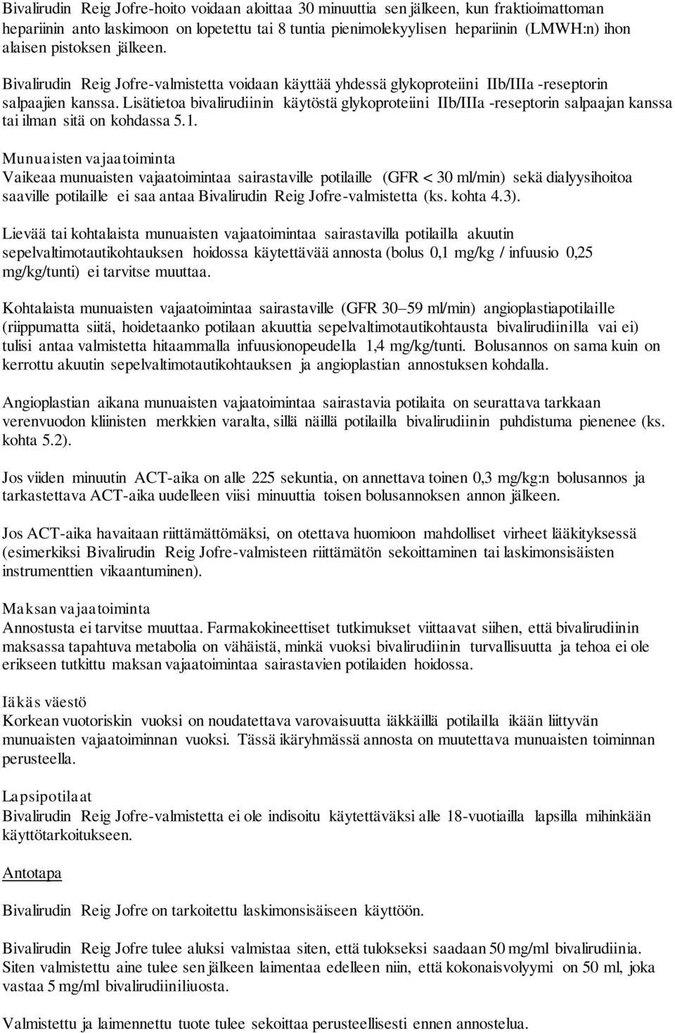Lisätietoa bivalirudiinin käytöstä glykoproteiini IIb/IIIa -reseptorin salpaajan kanssa tai ilman sitä on kohdassa 5.1.