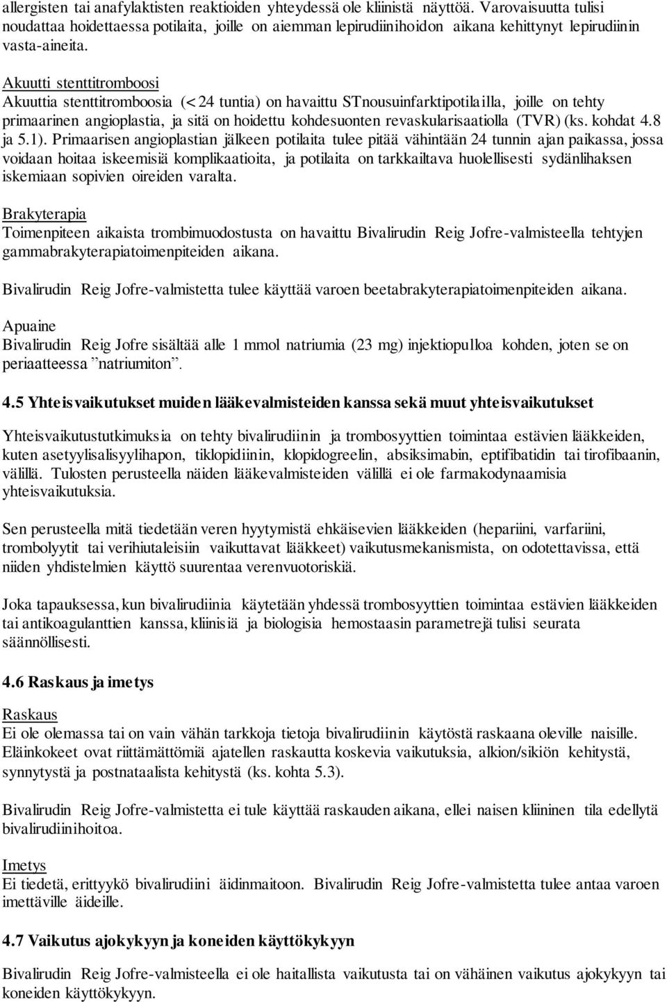 Akuutti stenttitromboosi Akuuttia stenttitromboosia (< 24 tuntia) on havaittu STnousuinfarktipotilailla, joille on tehty primaarinen angioplastia, ja sitä on hoidettu kohdesuonten