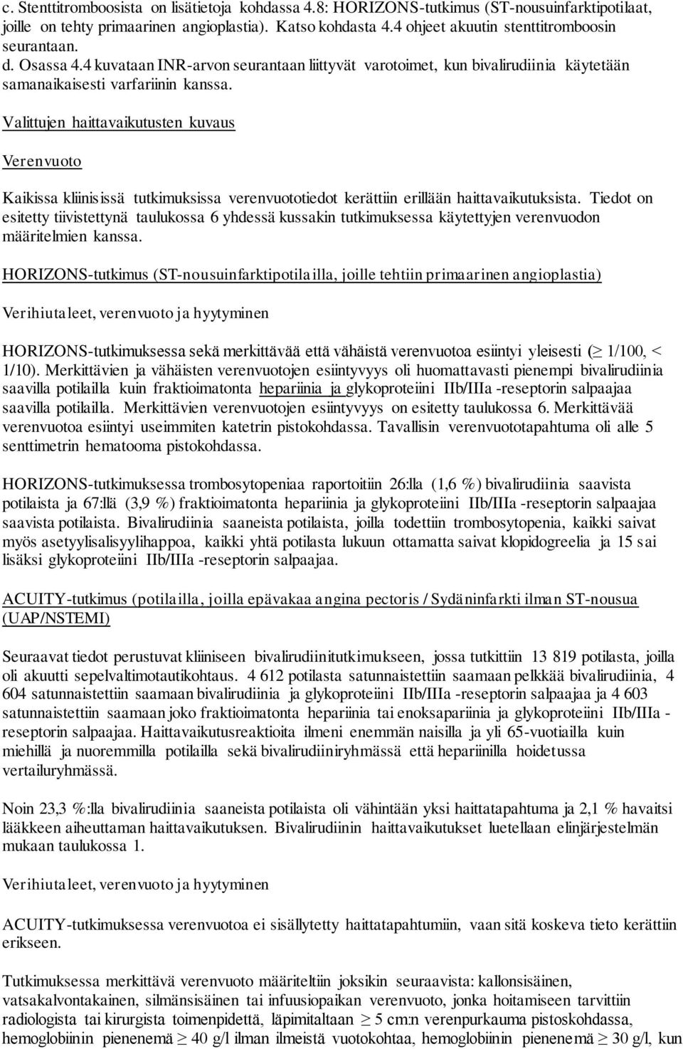 Valittujen haittavaikutusten kuvaus Verenvuoto Kaikissa kliinisissä tutkimuksissa verenvuototiedot kerättiin erillään haittavaikutuksista.
