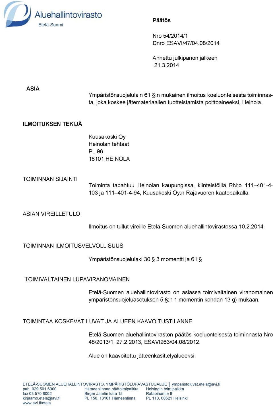 ILMOITUKSEN TEKIJÄ Kuusakoski Oy Heinolan tehtaat PL 96 18101 HEINOLA TOIMINNAN SIJAINTI Toiminta tapahtuu Heinolan kaupungissa, kiinteistöillä RN:o 111 401-4- 103 ja 111 401-4-94, Kuusakoski Oy:n