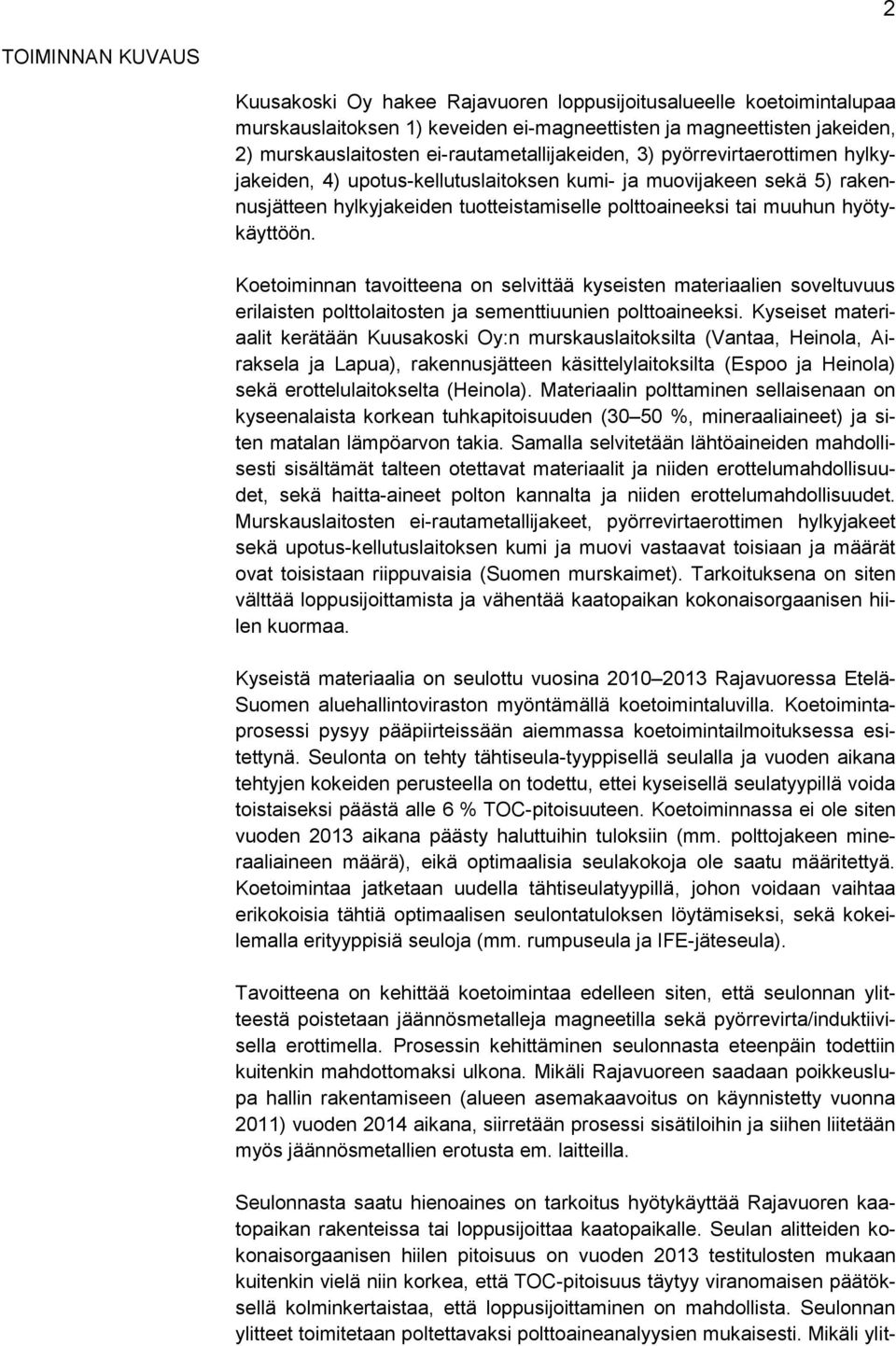hyötykäyttöön. Koetoiminnan tavoitteena on selvittää kyseisten materiaalien soveltuvuus erilaisten polttolaitosten ja sementtiuunien polttoaineeksi.