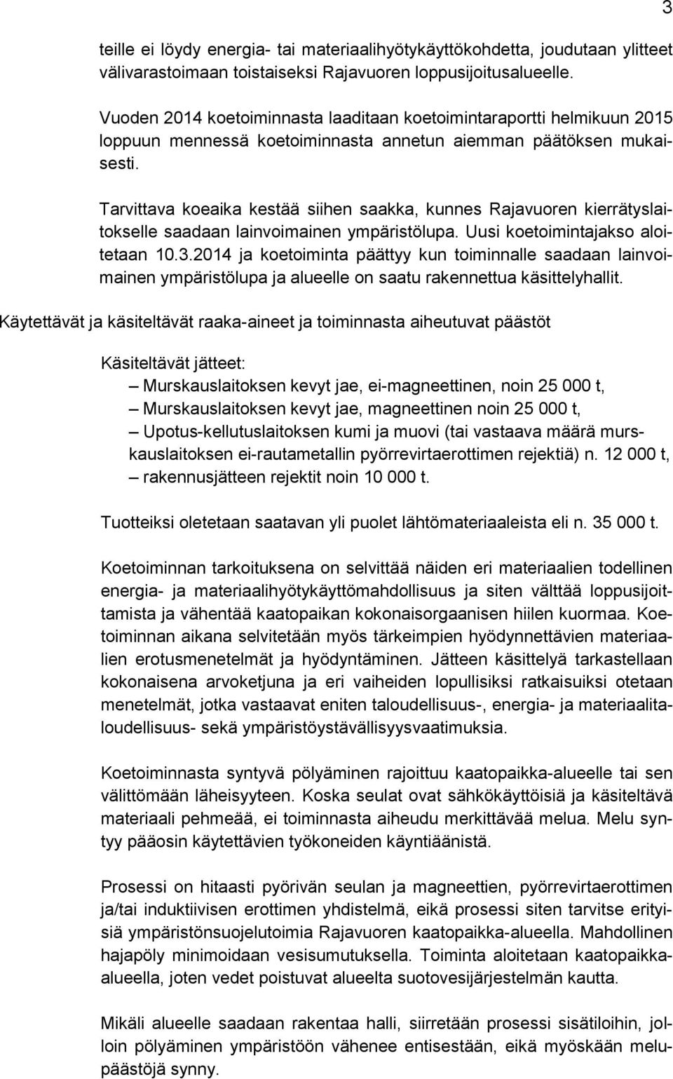 Tarvittava koeaika kestää siihen saakka, kunnes Rajavuoren kierrätyslaitokselle saadaan lainvoimainen ympäristölupa. Uusi koetoimintajakso aloitetaan 10.3.