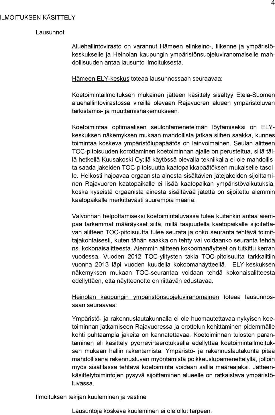 Hämeen ELY-keskus toteaa lausunnossaan seuraavaa: Koetoimintailmoituksen mukainen jätteen käsittely sisältyy Etelä-Suomen aluehallintovirastossa vireillä olevaan Rajavuoren alueen ympäristöluvan