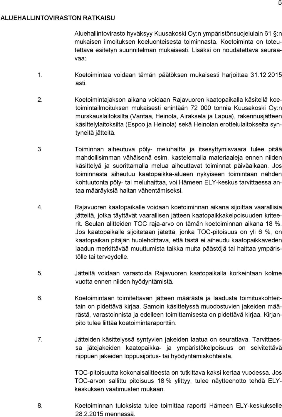 Koetoimintajakson aikana voidaan Rajavuoren kaatopaikalla käsitellä koetoimintailmoituksen mukaisesti enintään 72 000 tonnia Kuusakoski Oy:n murskauslaitoksilta (Vantaa, Heinola, Airaksela ja Lapua),