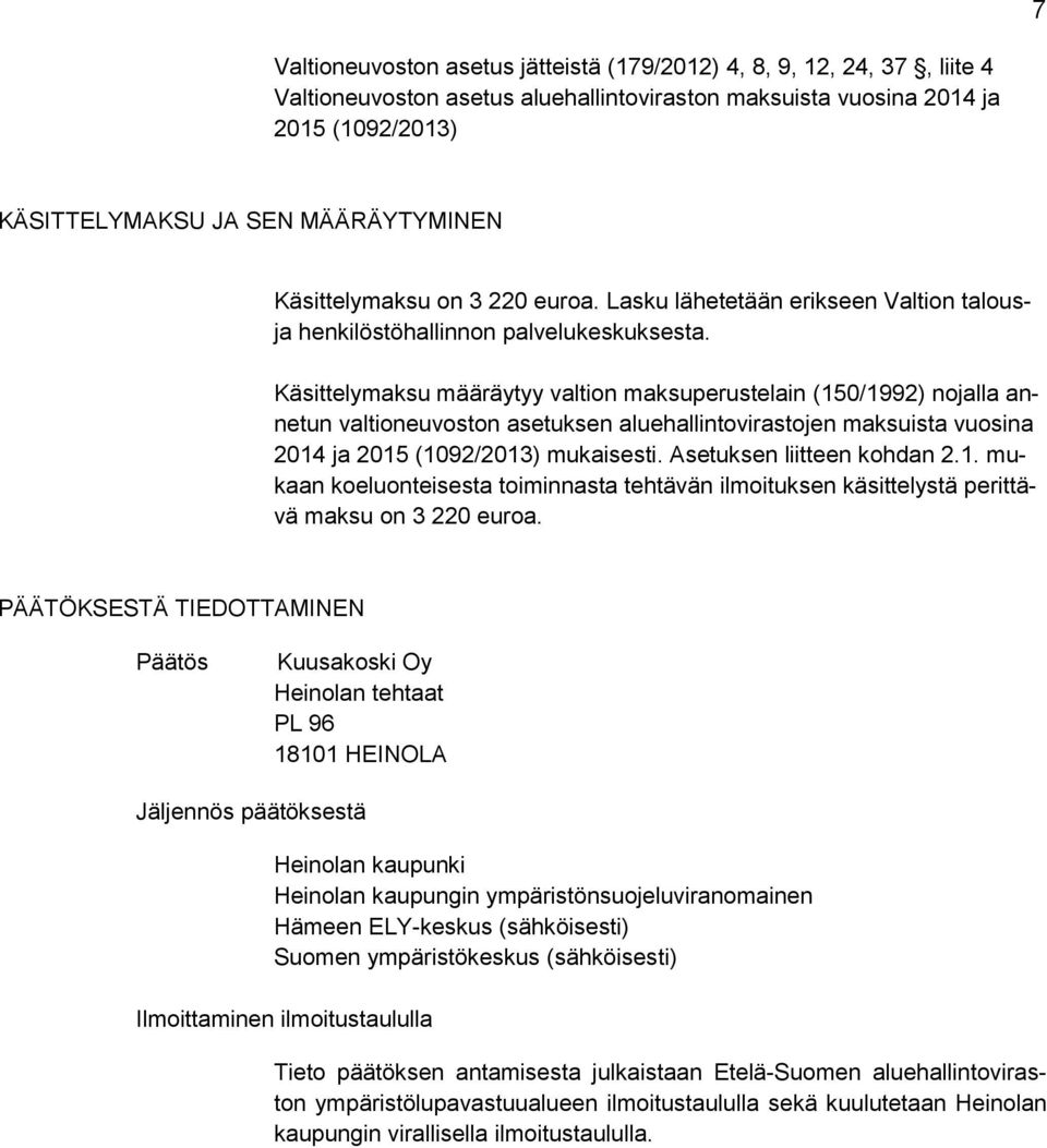 Käsittelymaksu määräytyy valtion maksuperustelain (150/1992) nojalla annetun valtioneuvoston asetuksen aluehallintovirastojen maksuista vuosina 2014 ja 2015 (1092/2013) mukaisesti.