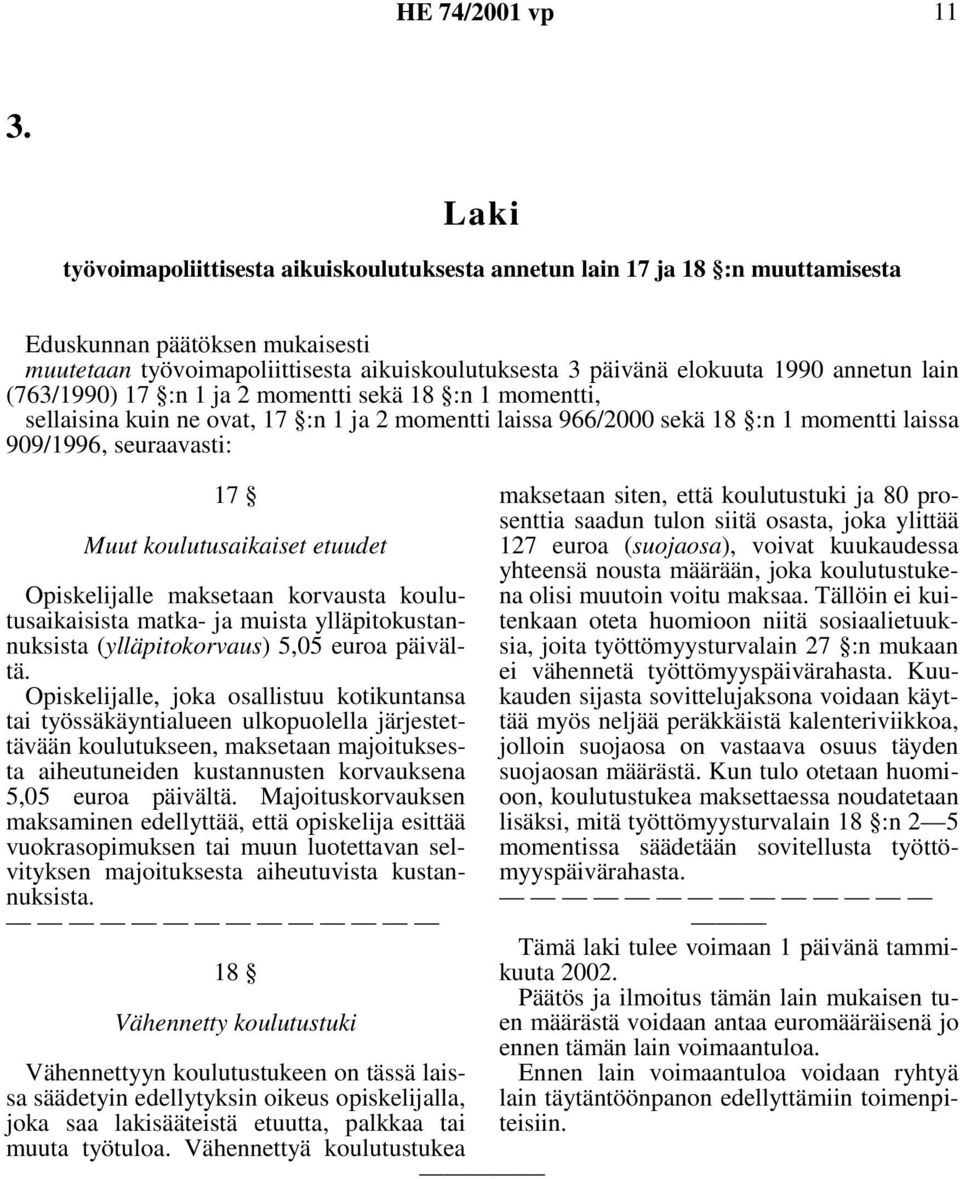 koulutusaikaiset etuudet Opiskelijalle maksetaan korvausta koulutusaikaisista matka- ja muista ylläpitokustannuksista (ylläpitokorvaus) 5,05 euroa päivältä.