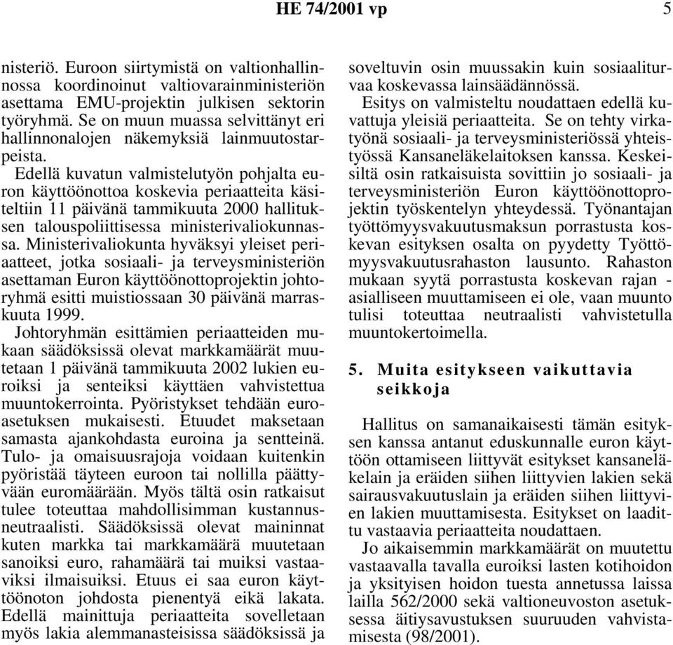 Edellä kuvatun valmistelutyön pohjalta euron käyttöönottoa koskevia periaatteita käsiteltiin 11 päivänä tammikuuta 2000 hallituksen talouspoliittisessa ministerivaliokunnassa.