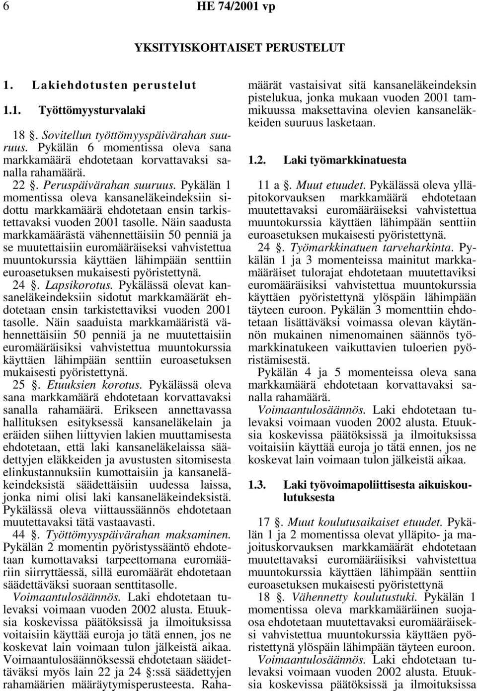 Pykälän 1 momentissa oleva kansaneläkeindeksiin sidottu markkamäärä ehdotetaan ensin tarkistettavaksi vuoden 2001 tasolle.