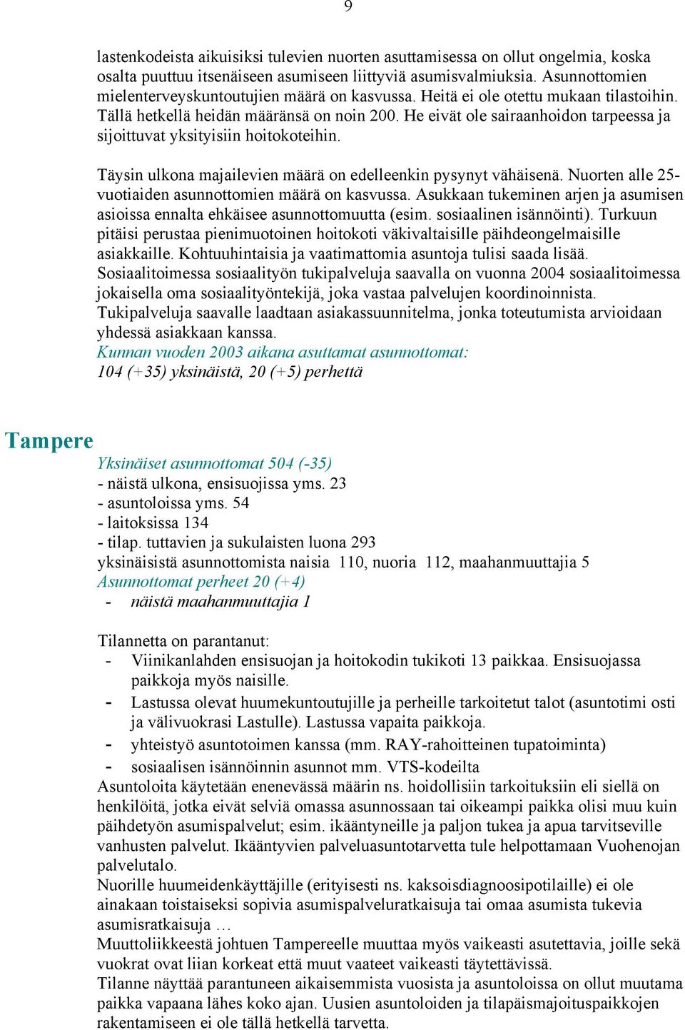 He eivät ole sairaanhoidon tarpeessa ja sijoittuvat yksityisiin hoitokoteihin. Täysin ulkona majailevien määrä on edelleenkin pysynyt vähäisenä.