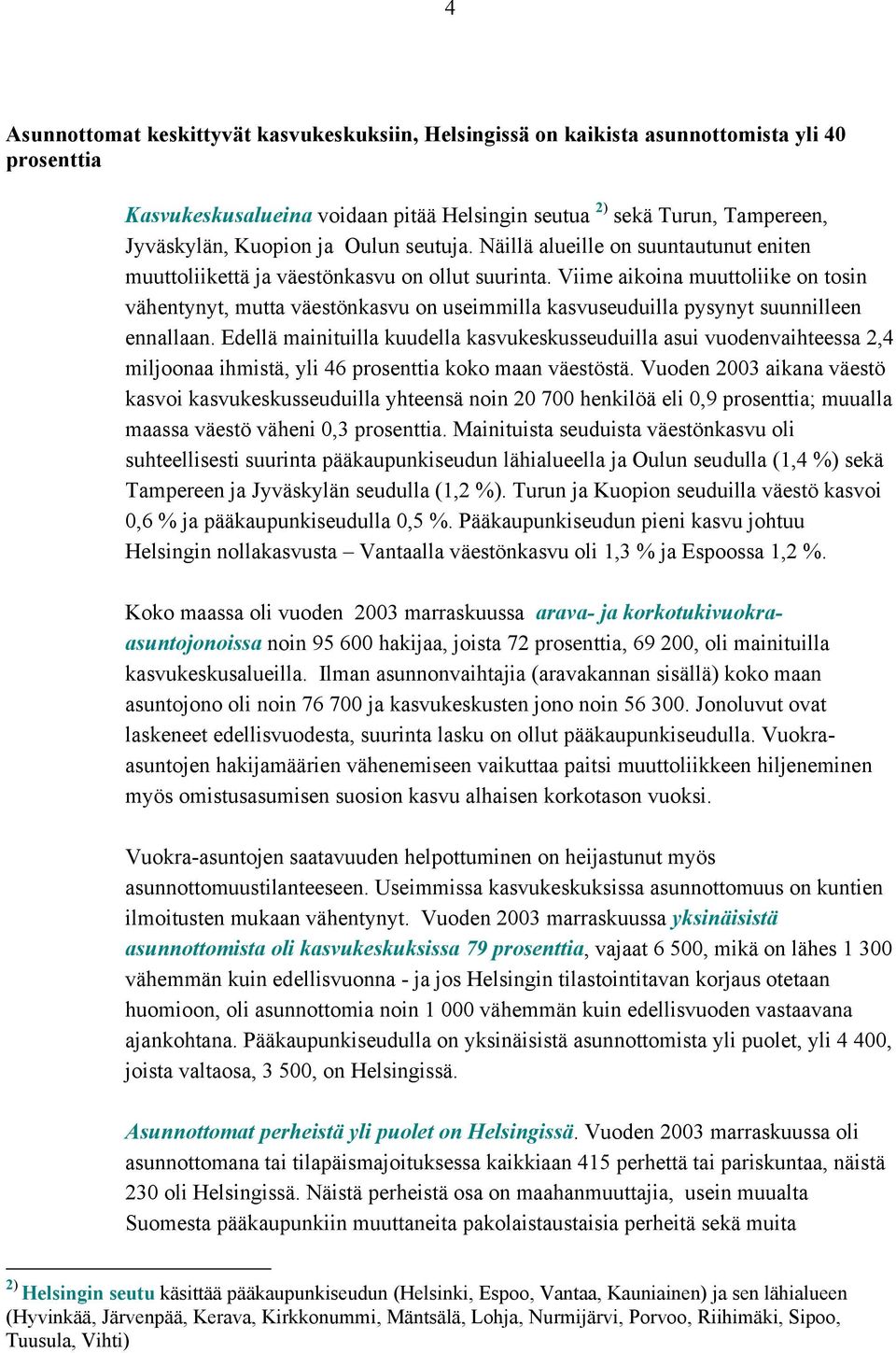 Viime aikoina muuttoliike on tosin vähentynyt, mutta väestönkasvu on useimmilla kasvuseuduilla pysynyt suunnilleen ennallaan.
