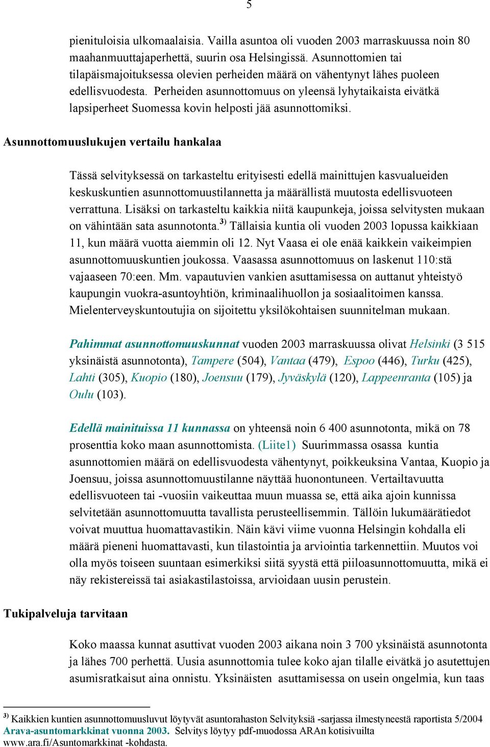Perheiden asunnottomuus on yleensä lyhytaikaista eivätkä lapsiperheet Suomessa kovin helposti jää asunnottomiksi.