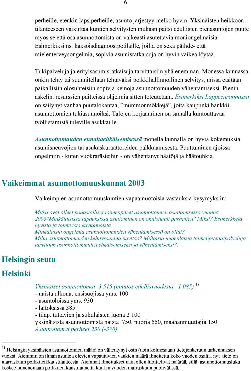 kaksoisdiagnoosipotilaille, joilla on sekä päihde- että mielenterveysongelmia, sopivia asumisratkaisuja on hyvin vaikea löytää. Tukipalveluja ja erityisasumisratkaisuja tarvittaisiin yhä enemmän.