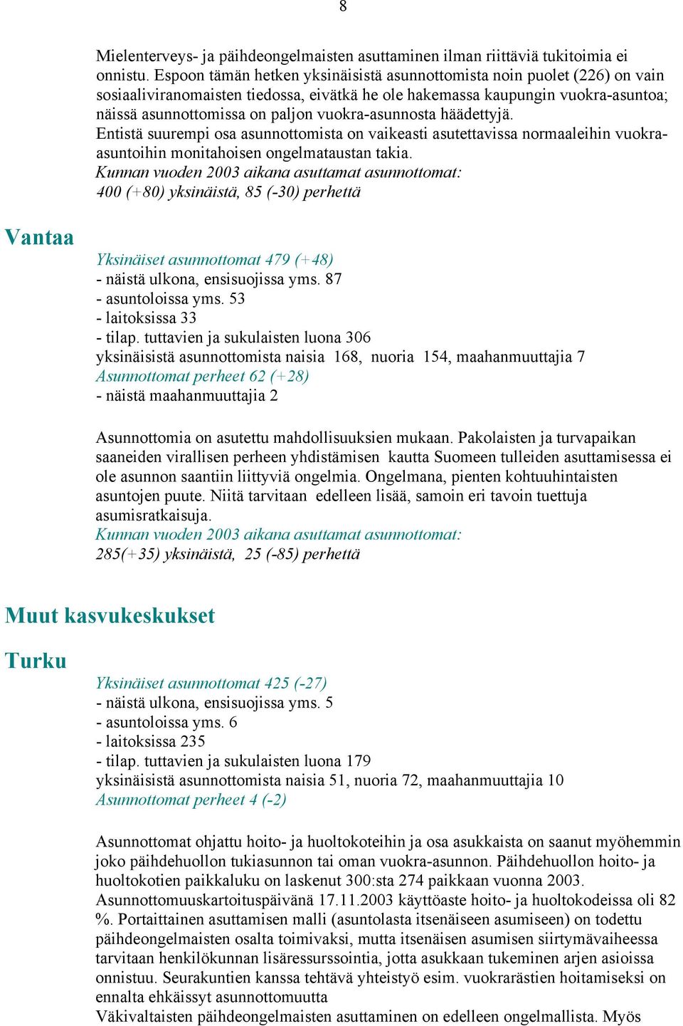 vuokra-asunnosta häädettyjä. Entistä suurempi osa asunnottomista on vaikeasti asutettavissa normaaleihin vuokraasuntoihin monitahoisen ongelmataustan takia.