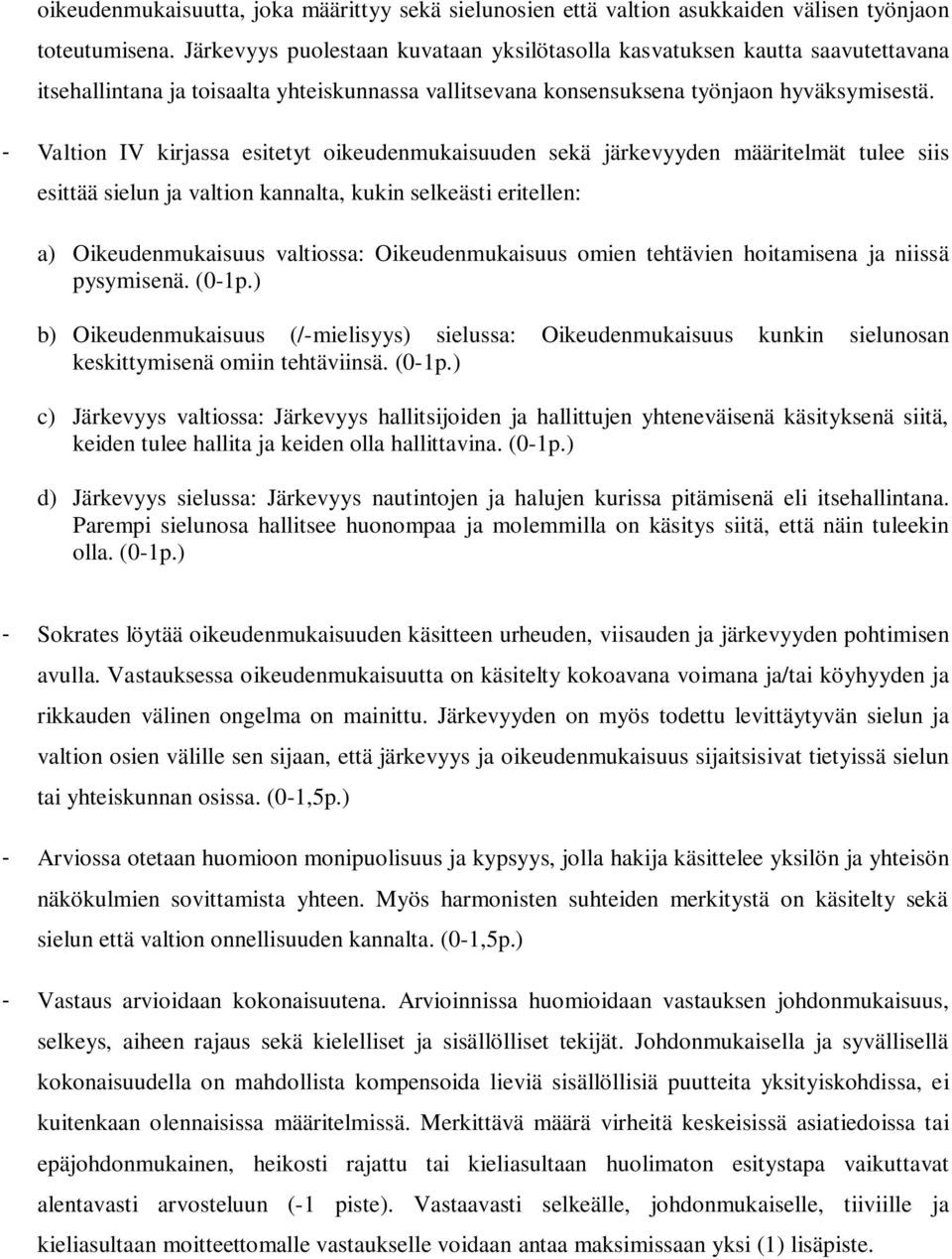 - Valtion IV kirjassa esitetyt oikeudenmukaisuuden sekä järkevyyden määritelmät tulee siis esittää sielun ja valtion kannalta, kukin selkeästi eritellen: a) Oikeudenmukaisuus valtiossa: