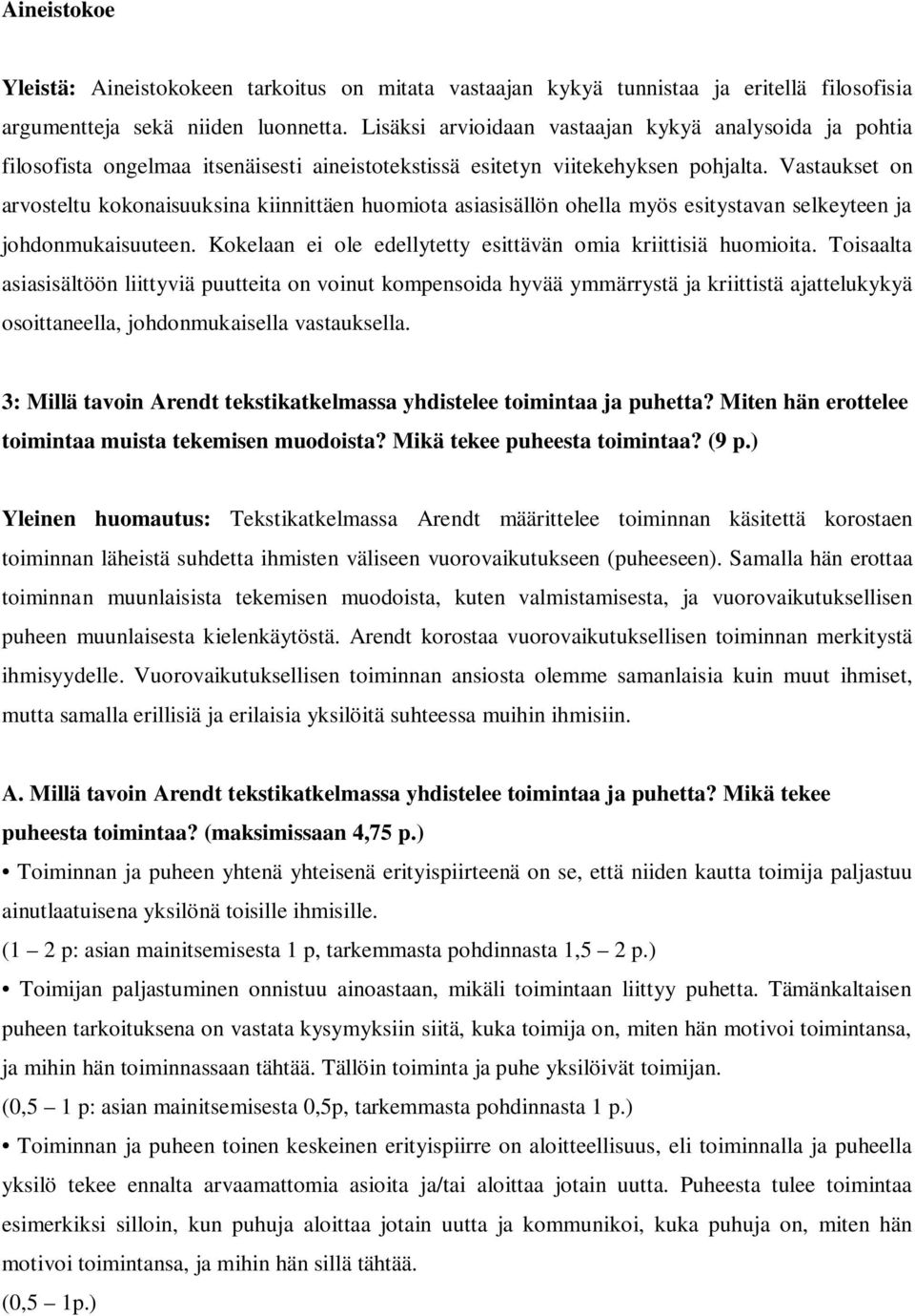 Vastaukset on arvosteltu kokonaisuuksina kiinnittäen huomiota asiasisällön ohella myös esitystavan selkeyteen ja johdonmukaisuuteen. Kokelaan ei ole edellytetty esittävän omia kriittisiä huomioita.