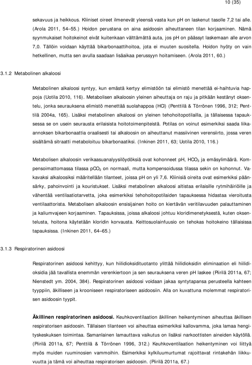 Hoidon hyöty on vain hetkellinen, mutta sen avulla saadaan lisäaikaa perussyyn hoitamiseen. (Arola 2011