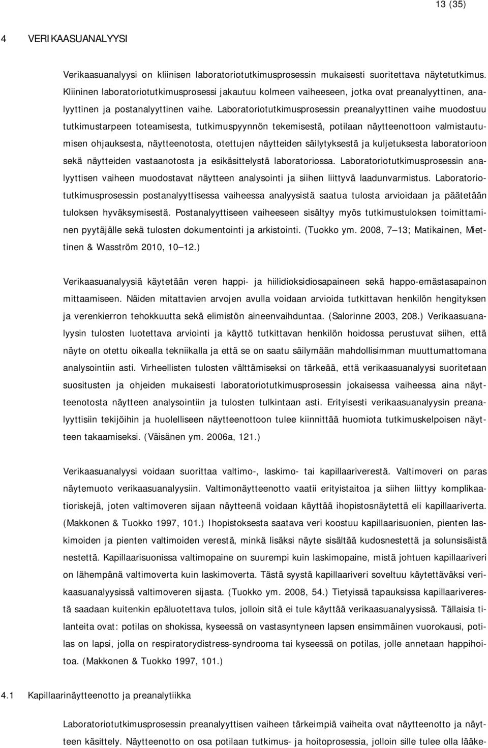 Laboratoriotutkimusprosessin preanalyyttinen vaihe muodostuu tutkimustarpeen toteamisesta, tutkimuspyynnön tekemisestä, potilaan näytteenottoon valmistautumisen ohjauksesta, näytteenotosta, otettujen
