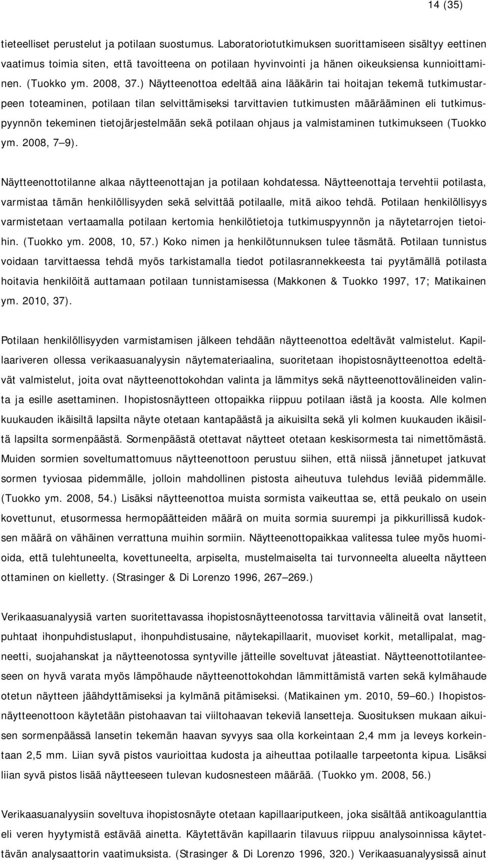 ) Näytteenottoa edeltää aina lääkärin tai hoitajan tekemä tutkimustarpeen toteaminen, potilaan tilan selvittämiseksi tarvittavien tutkimusten määrääminen eli tutkimuspyynnön tekeminen