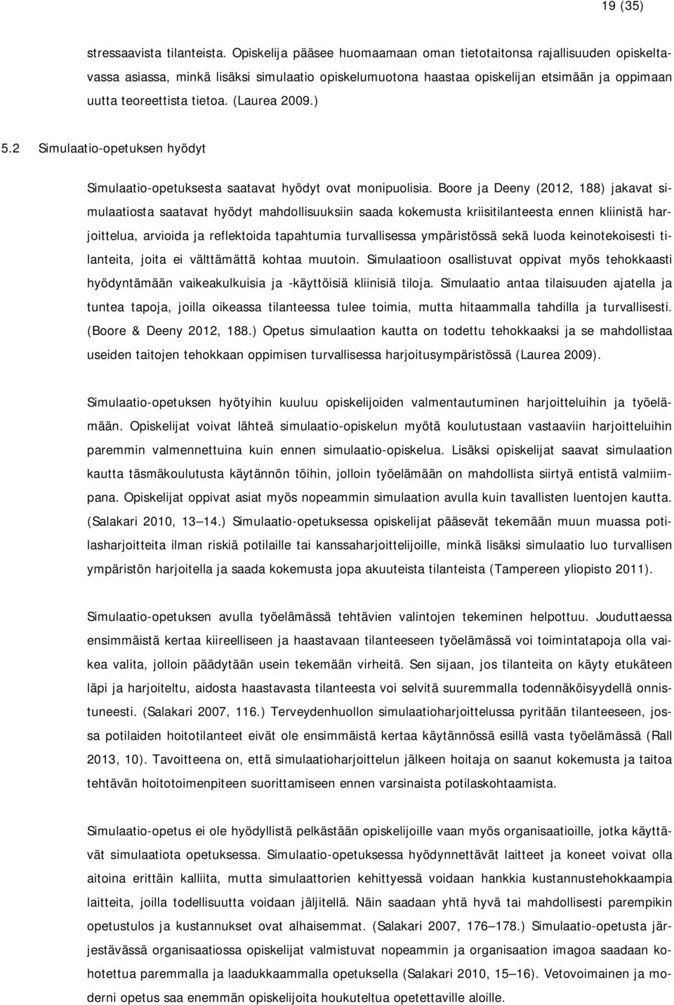 (Laurea 2009.) 5.2 Simulaatio-opetuksen hyödyt Simulaatio-opetuksesta saatavat hyödyt ovat monipuolisia.