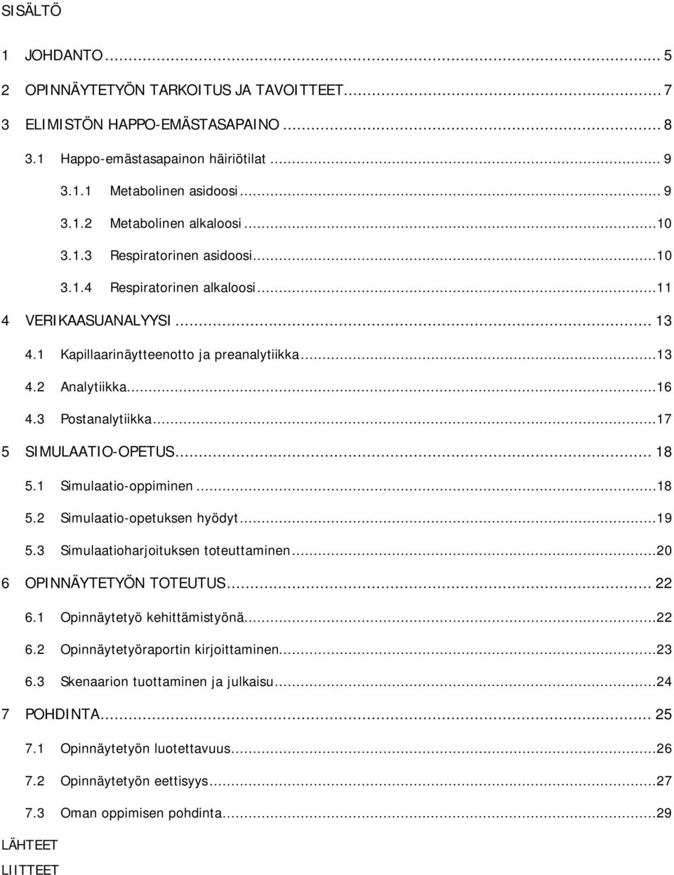 ..17 5 SIMULAATIO-OPETUS... 18 5.1 Simulaatio-oppiminen...18 5.2 Simulaatio-opetuksen hyödyt...19 5.3 Simulaatioharjoituksen toteuttaminen...20 6 OPINNÄYTETYÖN TOTEUTUS... 22 6.