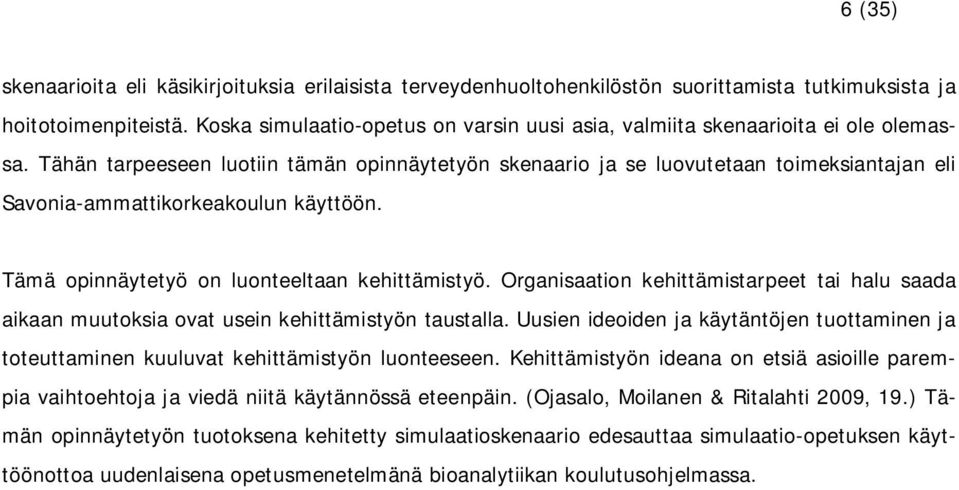 Tähän tarpeeseen luotiin tämän opinnäytetyön skenaario ja se luovutetaan toimeksiantajan eli Savonia-ammattikorkeakoulun käyttöön. Tämä opinnäytetyö on luonteeltaan kehittämistyö.