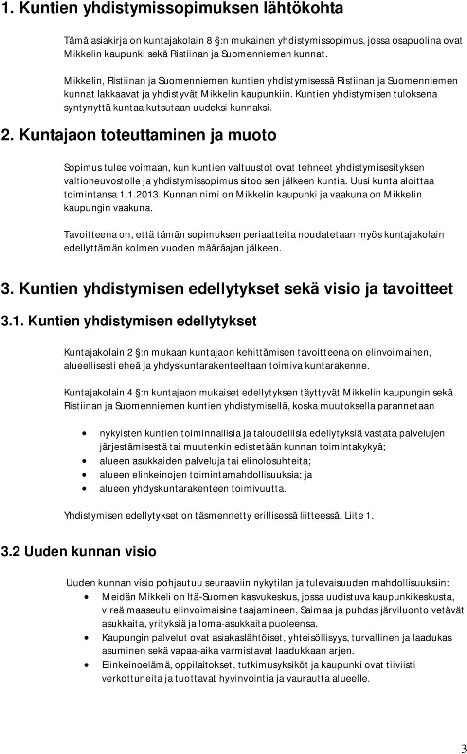 Kuntien yhdistymisen tuloksena syntynyttä kuntaa kutsutaan uudeksi kunnaksi. 2.