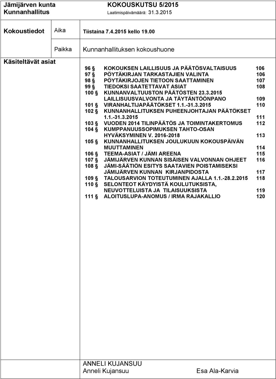 SAATETTAVAT ASIAT 108 100 KUNNANVALTUUSTON PÄÄTÖSTEN 23.3.2015 LAILLISUUSVALVONTA JA TÄYTÄNTÖÖNPANO 109 101 VIRANHALTIJAPÄÄTÖKSET 1.1.-31.3.2015 110 102 KUNNANHALLITUKSEN PUHEENJOHTAJAN PÄÄTÖKSET 1.1.-31.3.2015 111 103 VUODEN 2014 TILINPÄÄTÖS JA TOIMINTAKERTOMUS 112 104 KUMPPANUUSSOPIMUKSEN TAHTO-OSAN HYVÄKSYMINEN V.