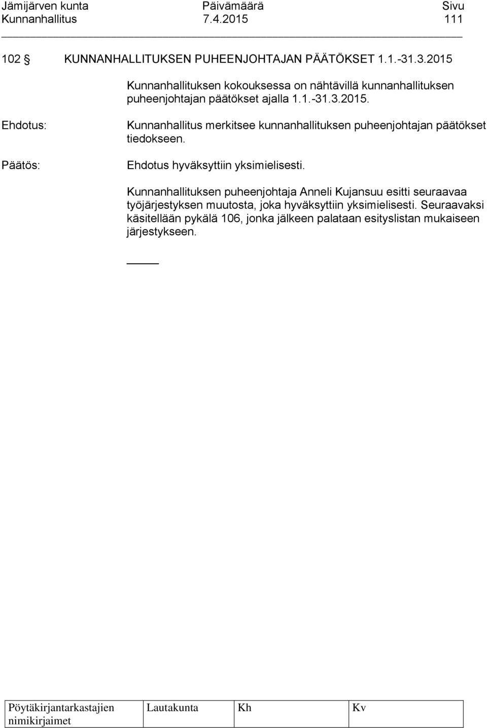 Kunnanhallituksen puheenjohtaja Anneli Kujansuu esitti seuraavaa työjärjestyksen muutosta, joka hyväksyttiin yksimielisesti.