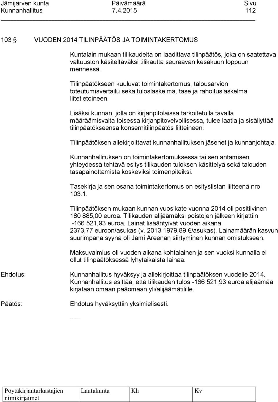 mennessä. Tilinpäätökseen kuuluvat toimintakertomus, talousarvion toteutumisvertailu sekä tuloslaskelma, tase ja rahoituslaskelma liitetietoineen.