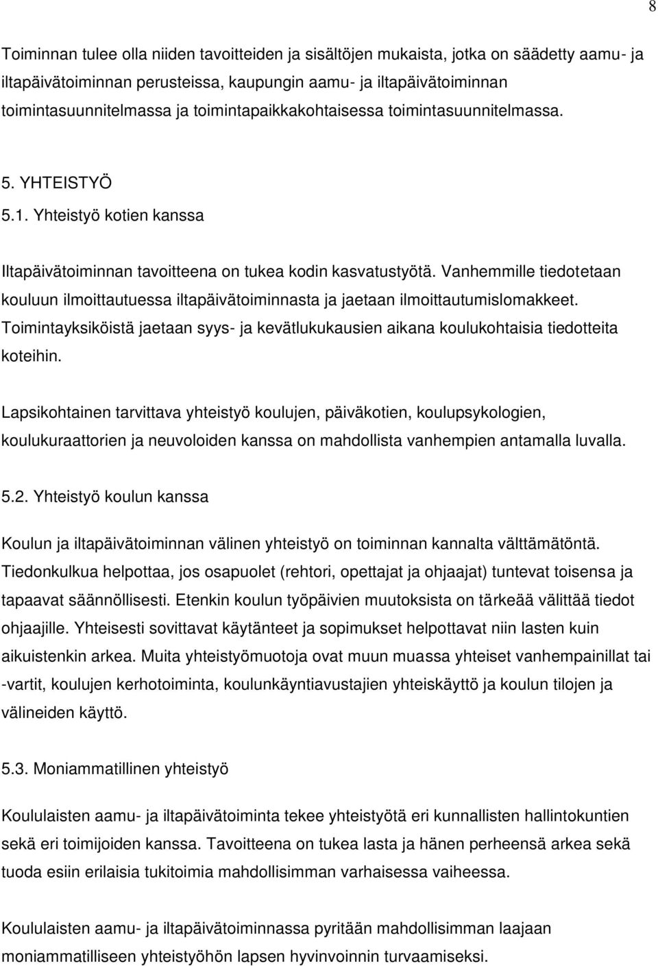 Vanhemmille tiedotetaan kouluun ilmoittautuessa iltapäivätoiminnasta ja jaetaan ilmoittautumislomakkeet.