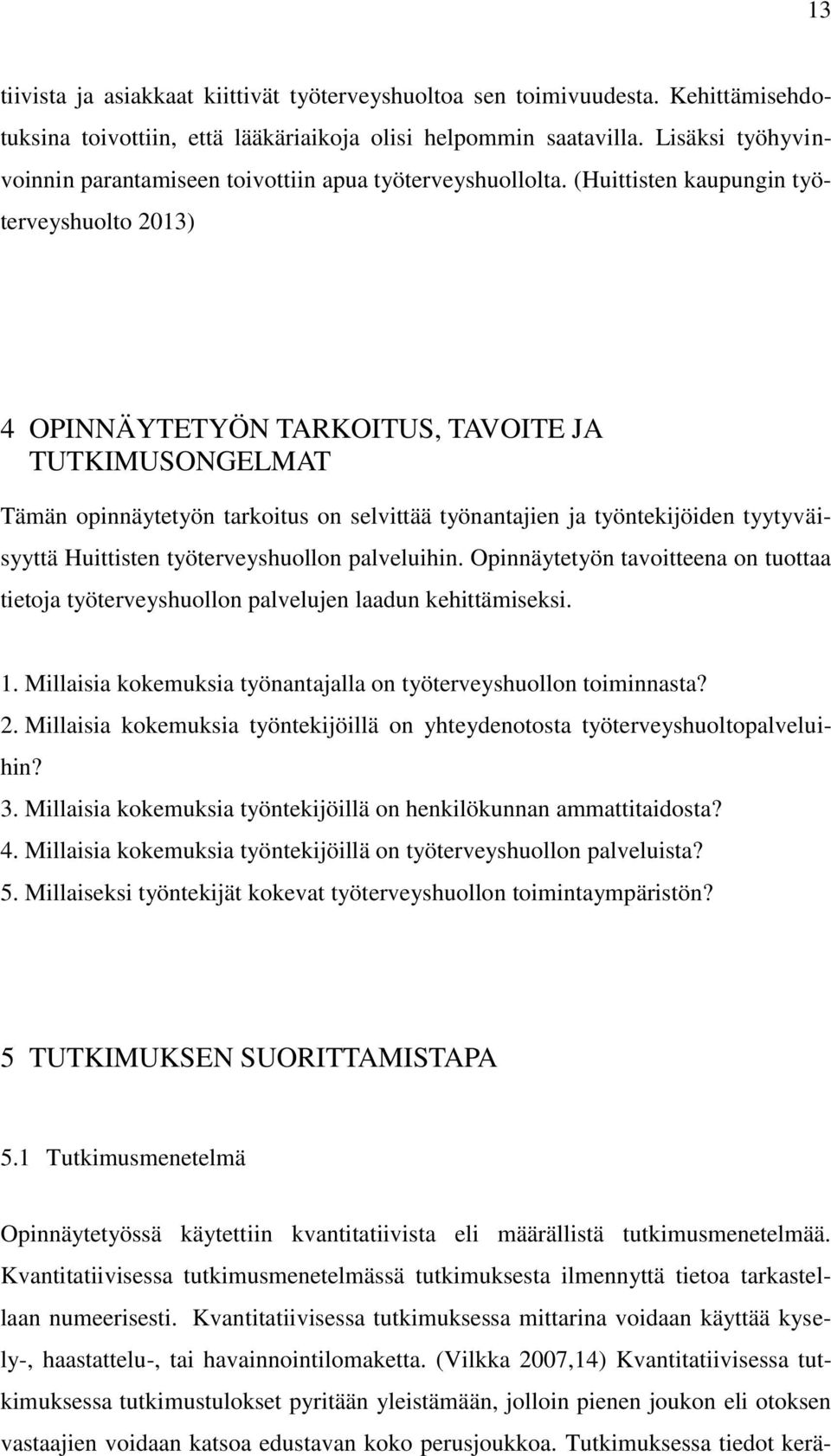 (Huittisten kaupungin työterveyshuolto 2013) 4 OPINNÄYTETYÖN TARKOITUS, TAVOITE JA TUTKIMUSONGELMAT Tämän opinnäytetyön tarkoitus on selvittää työnantajien ja työntekijöiden tyytyväisyyttä Huittisten