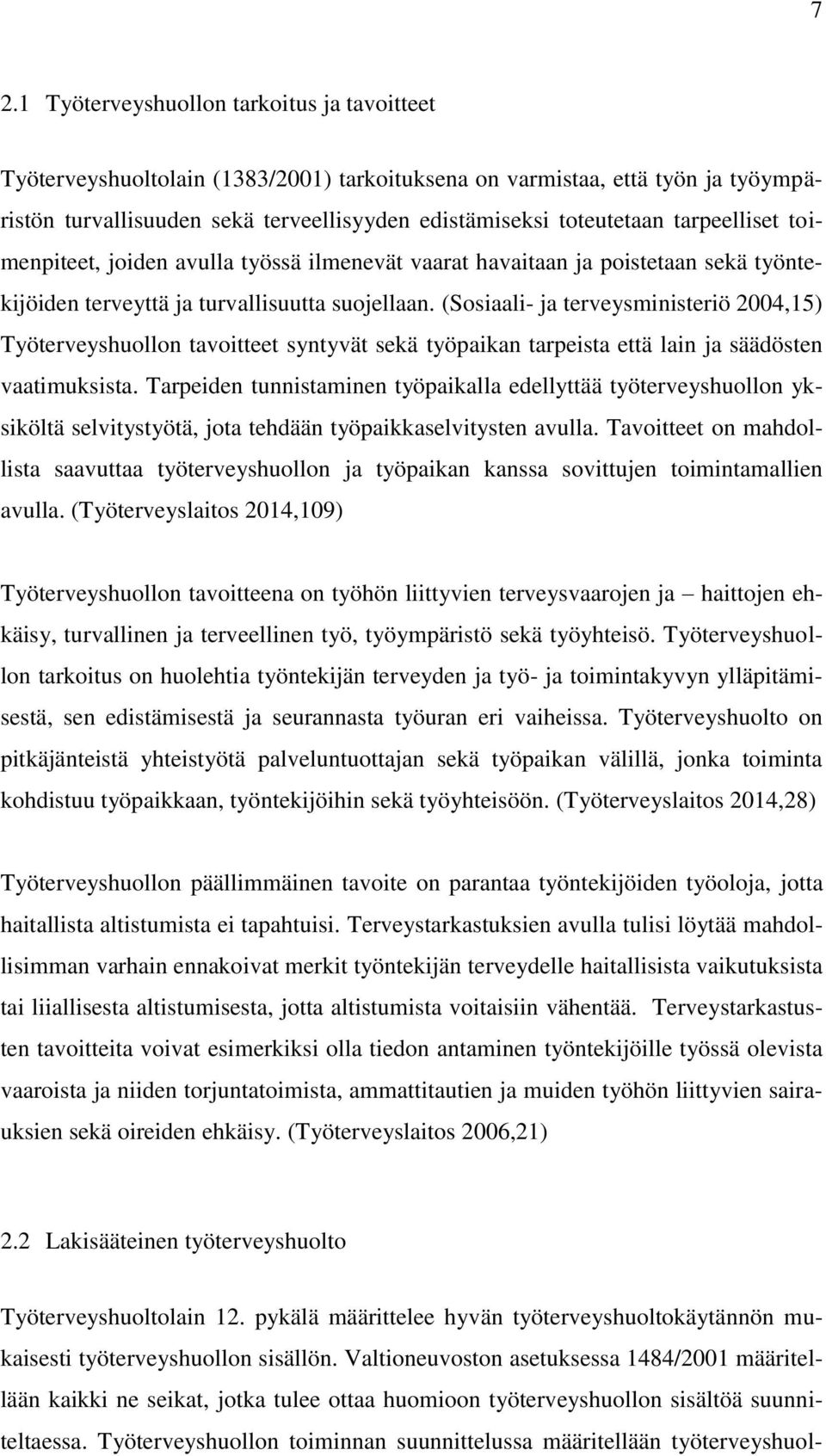 (Sosiaali- ja terveysministeriö 2004,15) Työterveyshuollon tavoitteet syntyvät sekä työpaikan tarpeista että lain ja säädösten vaatimuksista.