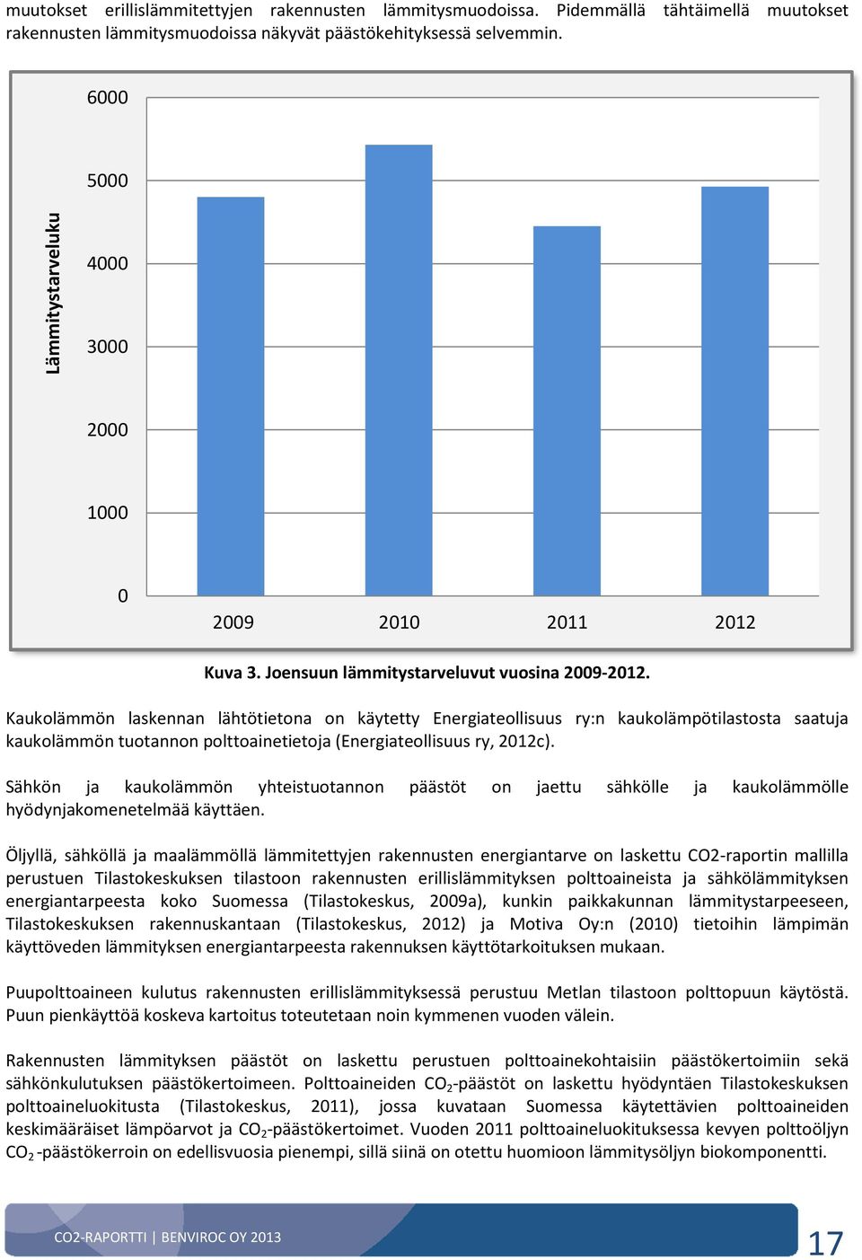 Kaukolämmön laskennan lähtötietona on käytetty Energiateollisuus ry:n kaukolämpötilastosta saatuja kaukolämmön tuotannon polttoainetietoja (Energiateollisuus ry, 2012c).