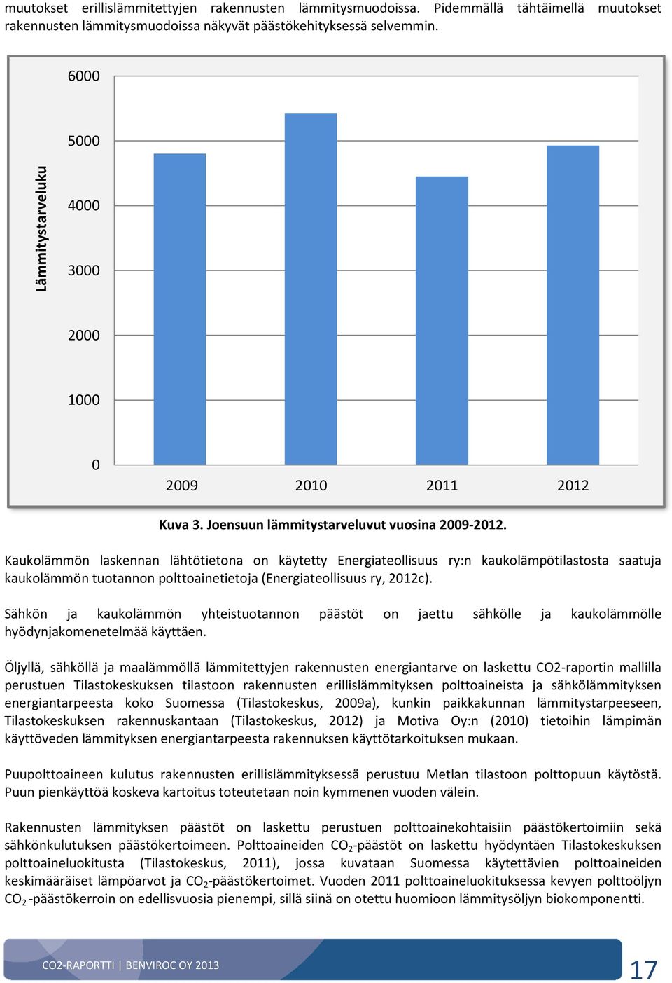 Kaukolämmön laskennan lähtötietona on käytetty Energiateollisuus ry:n kaukolämpötilastosta saatuja kaukolämmön tuotannon polttoainetietoja (Energiateollisuus ry, 2012c).