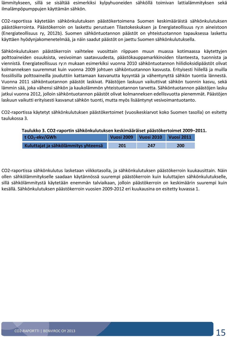 Päästökerroin on laskettu perustuen Tilastokeskuksen ja Energiateollisuus ry:n aineistoon (Energiateollisuus ry, 2012b).