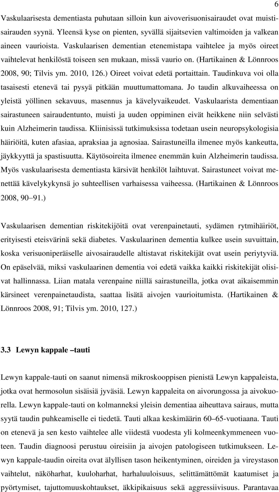) Oireet voivat edetä portaittain. Taudinkuva voi olla tasaisesti etenevä tai pysyä pitkään muuttumattomana. Jo taudin alkuvaiheessa on yleistä yöllinen sekavuus, masennus ja kävelyvaikeudet.