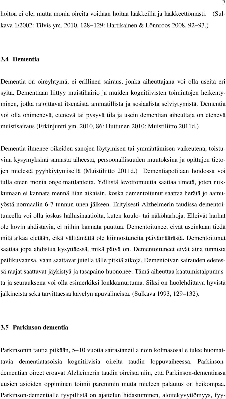 Dementiaan liittyy muistihäiriö ja muiden kognitiivisten toimintojen heikentyminen, jotka rajoittavat itsenäistä ammatillista ja sosiaalista selviytymistä.