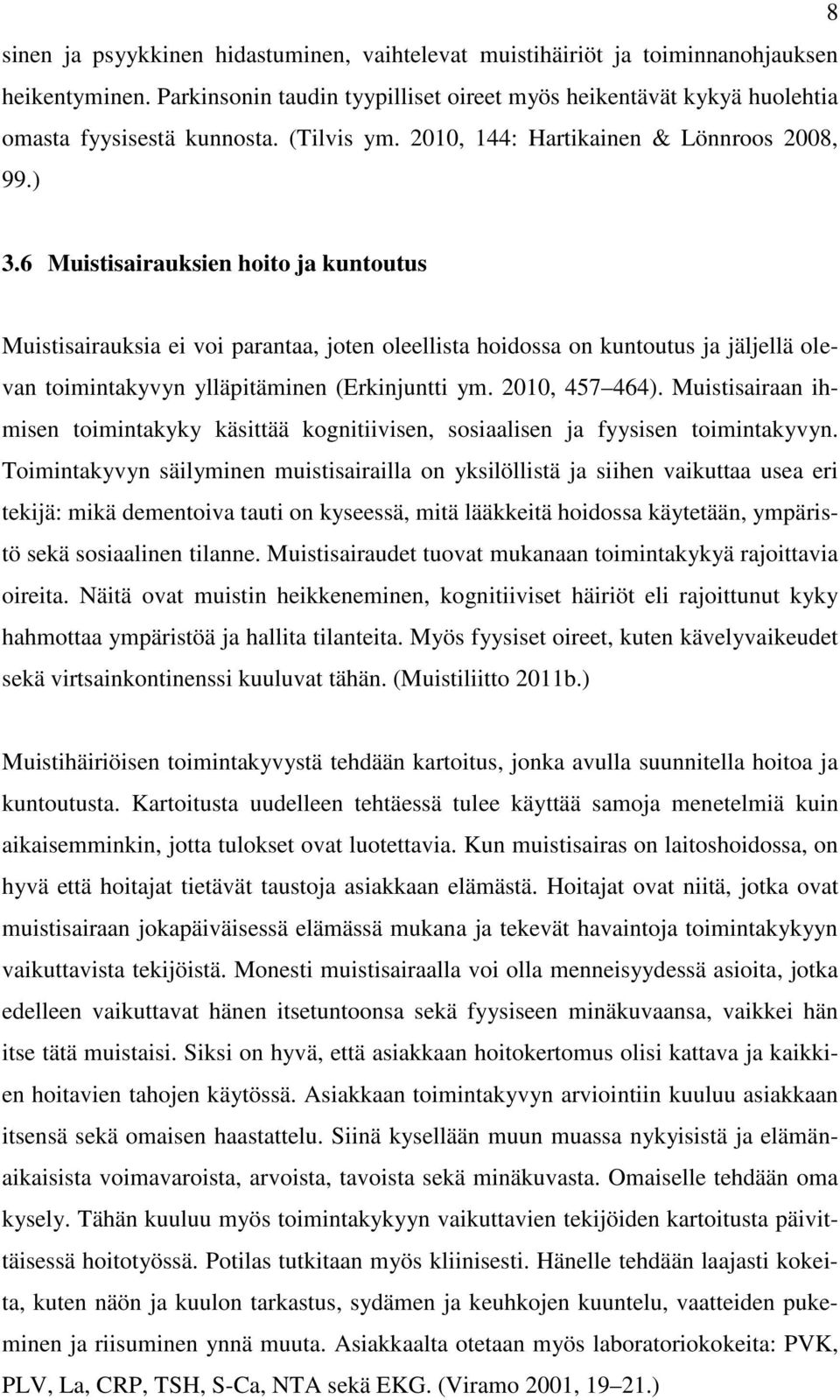 6 Muistisairauksien hoito ja kuntoutus Muistisairauksia ei voi parantaa, joten oleellista hoidossa on kuntoutus ja jäljellä olevan toimintakyvyn ylläpitäminen (Erkinjuntti ym. 2010, 457 464).