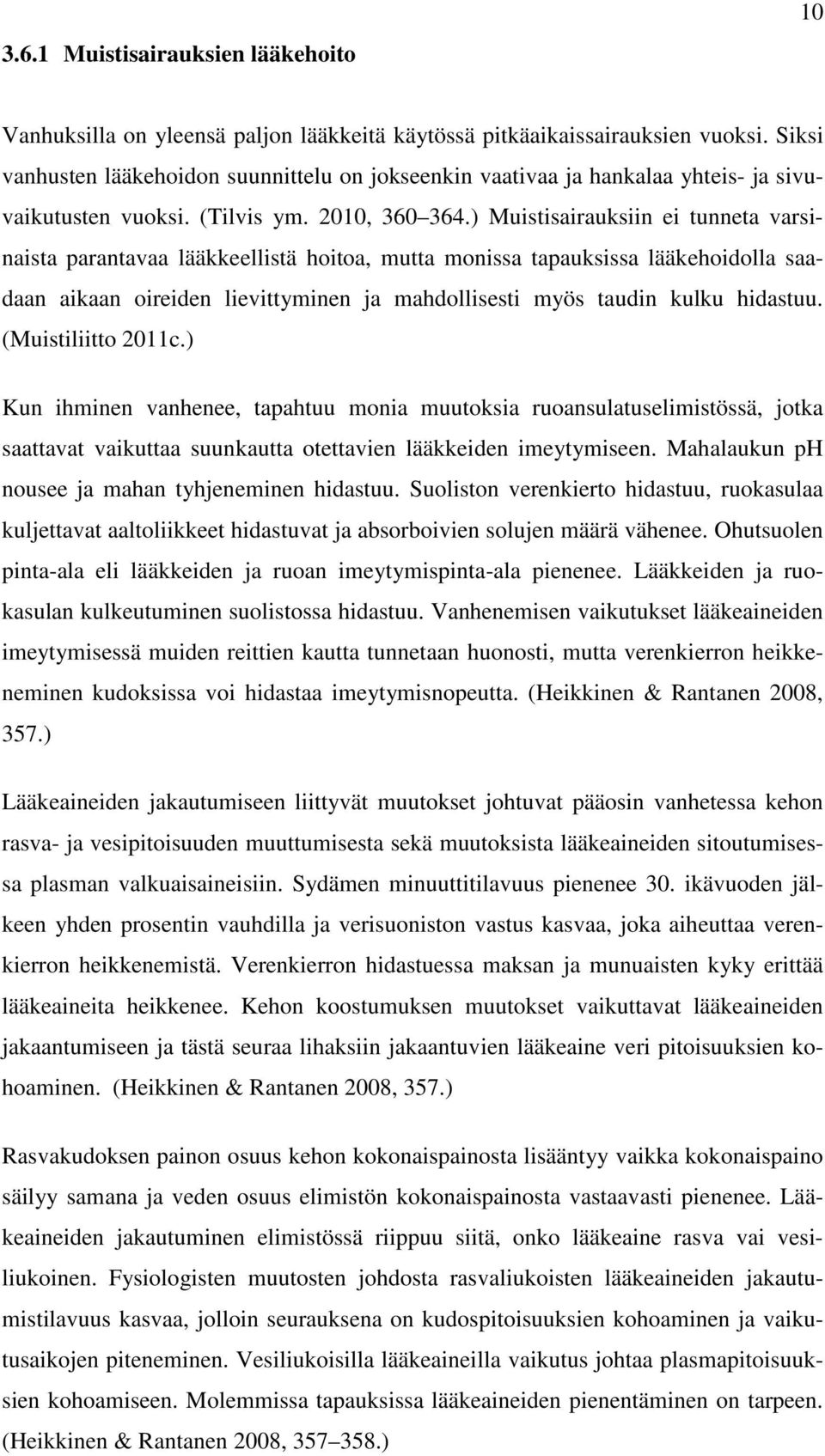 ) Muistisairauksiin ei tunneta varsinaista parantavaa lääkkeellistä hoitoa, mutta monissa tapauksissa lääkehoidolla saadaan aikaan oireiden lievittyminen ja mahdollisesti myös taudin kulku hidastuu.