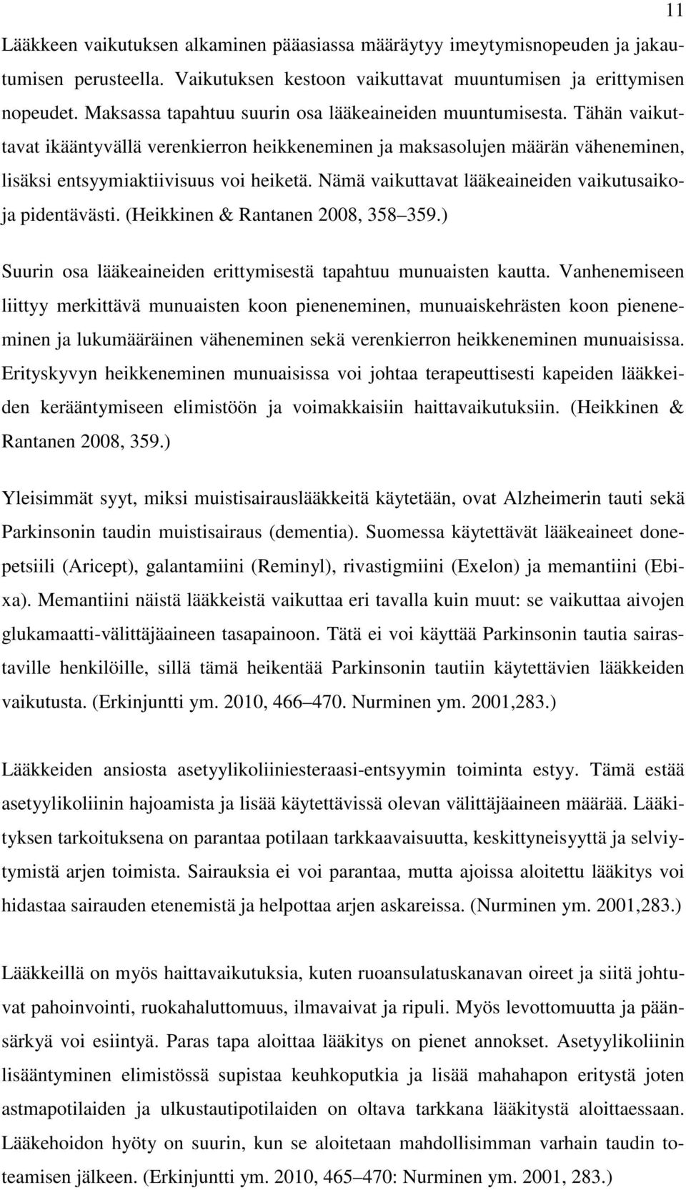 Nämä vaikuttavat lääkeaineiden vaikutusaikoja pidentävästi. (Heikkinen & Rantanen 2008, 358 359.) Suurin osa lääkeaineiden erittymisestä tapahtuu munuaisten kautta.
