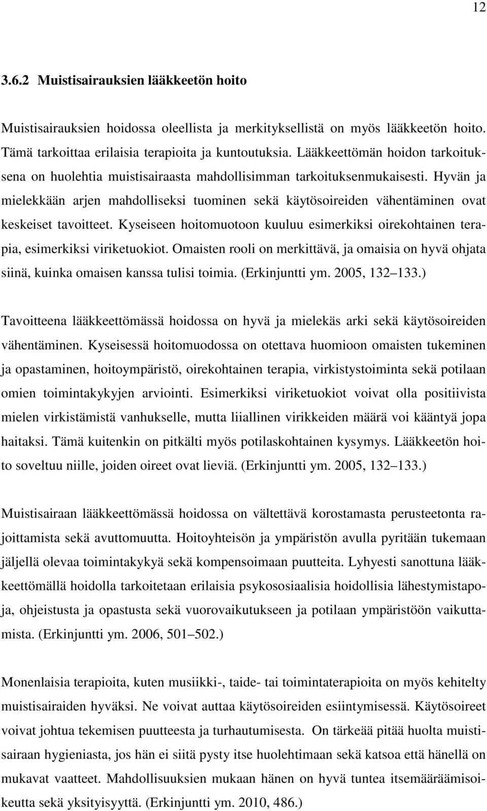 Hyvän ja mielekkään arjen mahdolliseksi tuominen sekä käytösoireiden vähentäminen ovat keskeiset tavoitteet. Kyseiseen hoitomuotoon kuuluu esimerkiksi oirekohtainen terapia, esimerkiksi viriketuokiot.