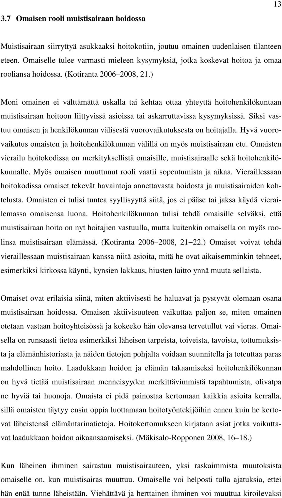 ) Moni omainen ei välttämättä uskalla tai kehtaa ottaa yhteyttä hoitohenkilökuntaan muistisairaan hoitoon liittyvissä asioissa tai askarruttavissa kysymyksissä.